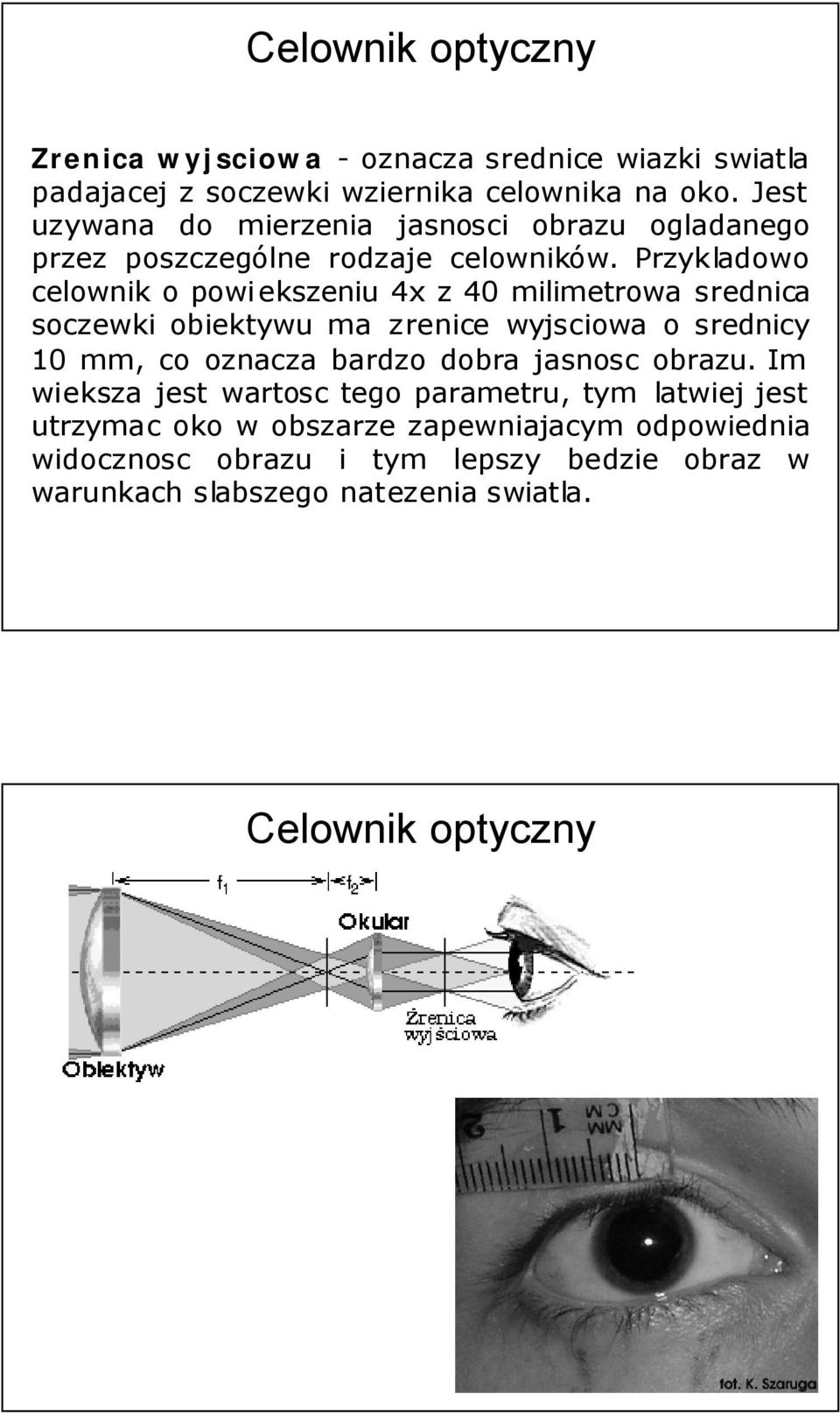 Przykladowo celownik o powi ekszeniu 4x z 40 milimetrowa srednica soczewki obiektywu ma zrenice wyjsciowa o srednicy 10 mm, co oznacza bardzo