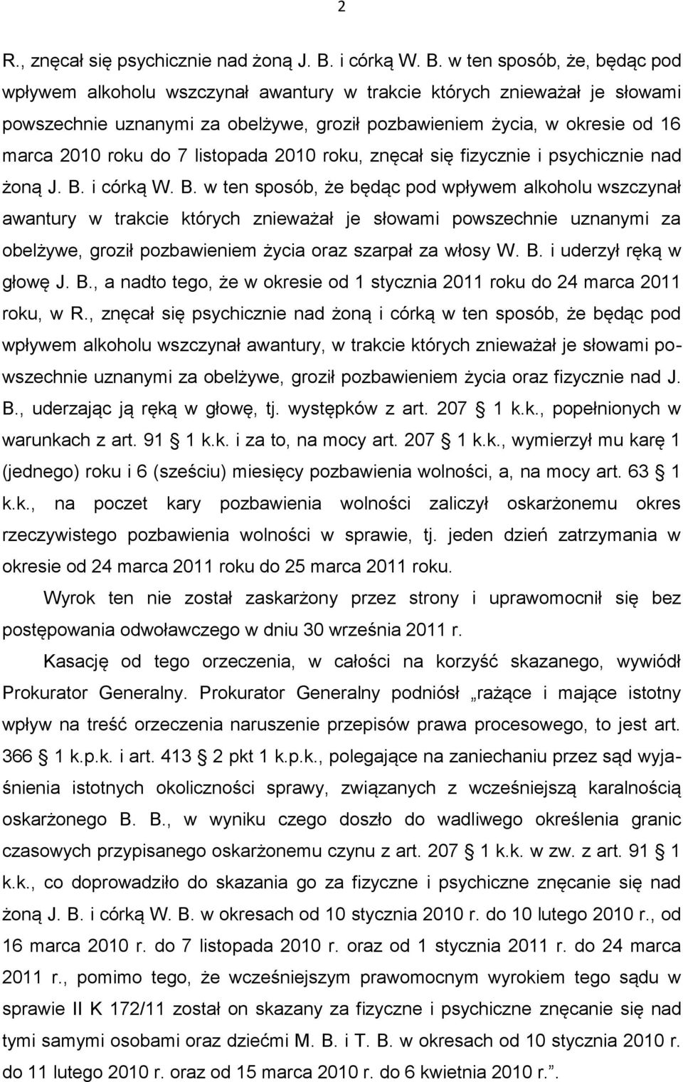 w ten sposób, że, będąc pod wpływem alkoholu wszczynał awantury w trakcie których znieważał je słowami powszechnie uznanymi za obelżywe, groził pozbawieniem życia, w okresie od 16 marca 2010 roku do