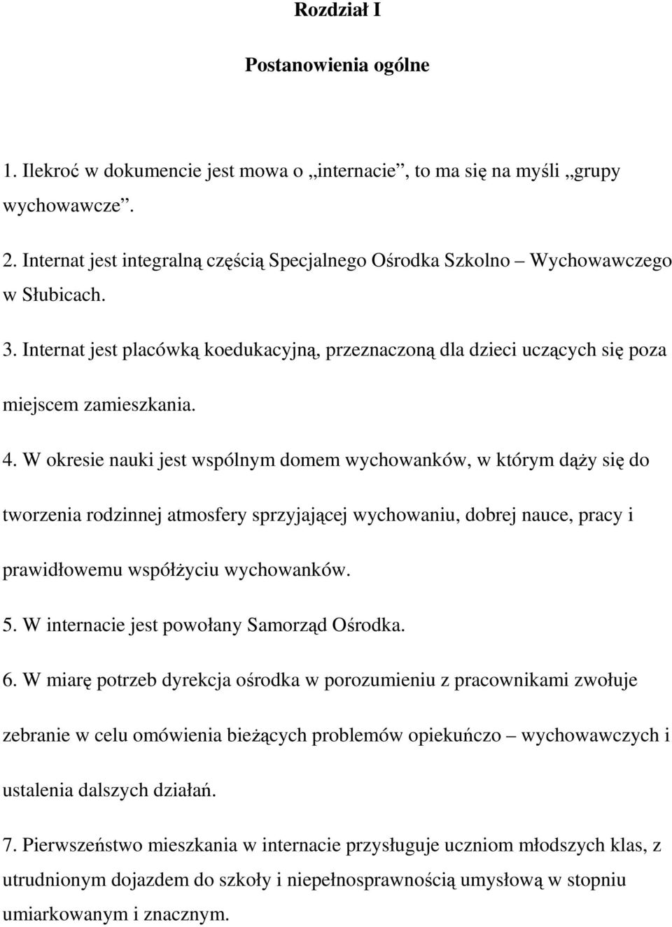 W okresie nauki jest wspólnym domem wychowanków, w którym dąży się do tworzenia rodzinnej atmosfery sprzyjającej wychowaniu, dobrej nauce, pracy i prawidłowemu współżyciu wychowanków. 5.