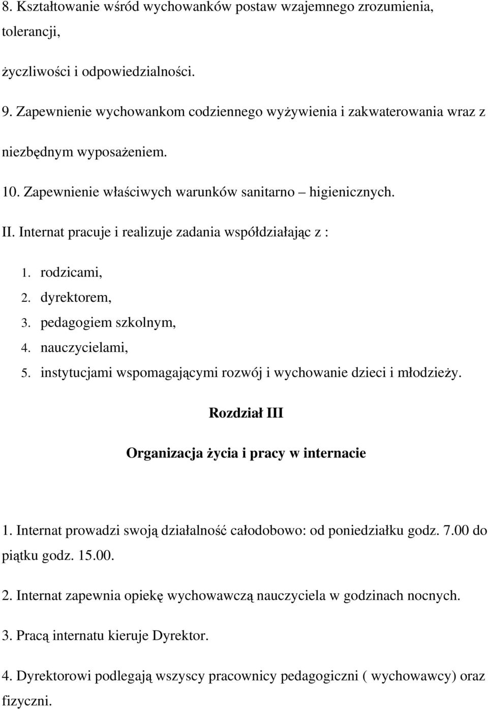Internat pracuje i realizuje zadania współdziałając z : 1. rodzicami, 2. dyrektorem, 3. pedagogiem szkolnym, 4. nauczycielami, 5. instytucjami wspomagającymi rozwój i wychowanie dzieci i młodzieży.