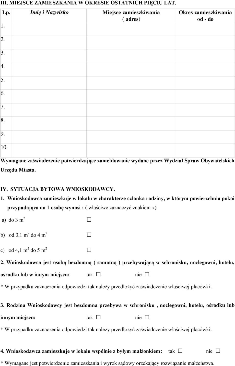 Wnioskodawca zamieszkuje w lokalu w charakterze członka rodziny, w którym powierzchnia pokoi przypadająca na 1 osobę wynosi : ( właściwe zaznaczyć znakiem x) a) do 3 m 2 b) od 3,1 m 2 do 4 m 2 c) od