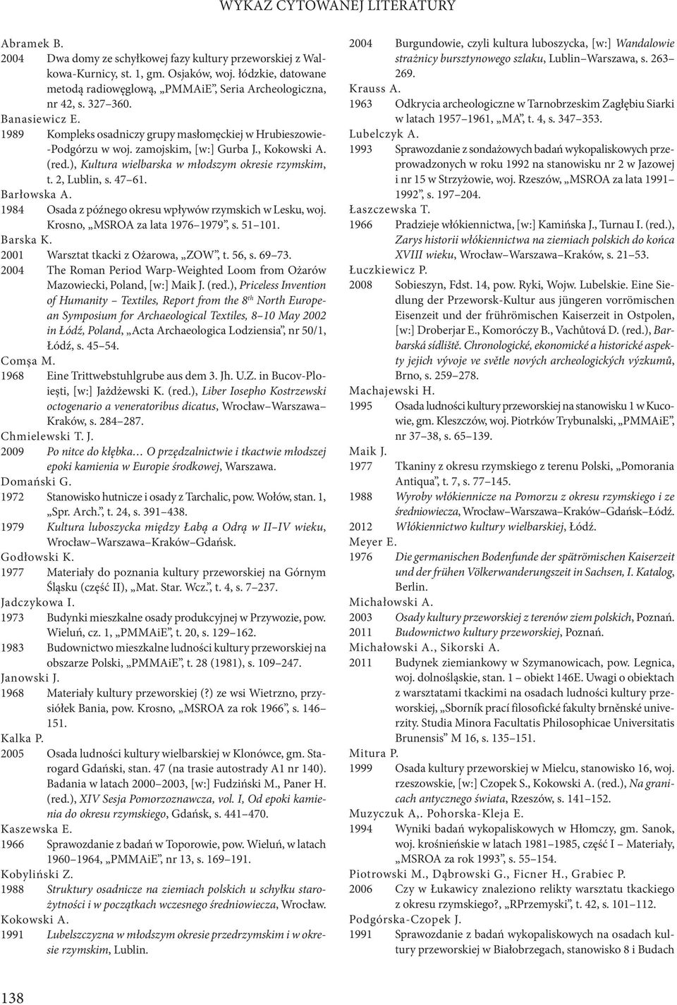 zamojskim, [w:] Gurba J., Kokowski A. (red.), Kultura wielbarska w młodszym okresie rzymskim, t. 2, Lublin, s. 47 61. Barłowska A. 1984 osada z późnego okresu wpływów rzymskich w Lesku, woj.