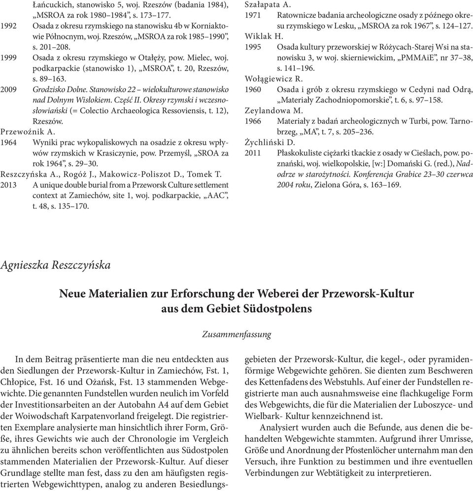 Stanowisko 22 wielokulturowe stanowisko nad Dolnym Wisłokiem. Część II. Okresy rzymski i wczesnosłowiański (= Colectio Archaeologica Ressoviensis, t. 12), Rzeszów. Przewoźnik A.