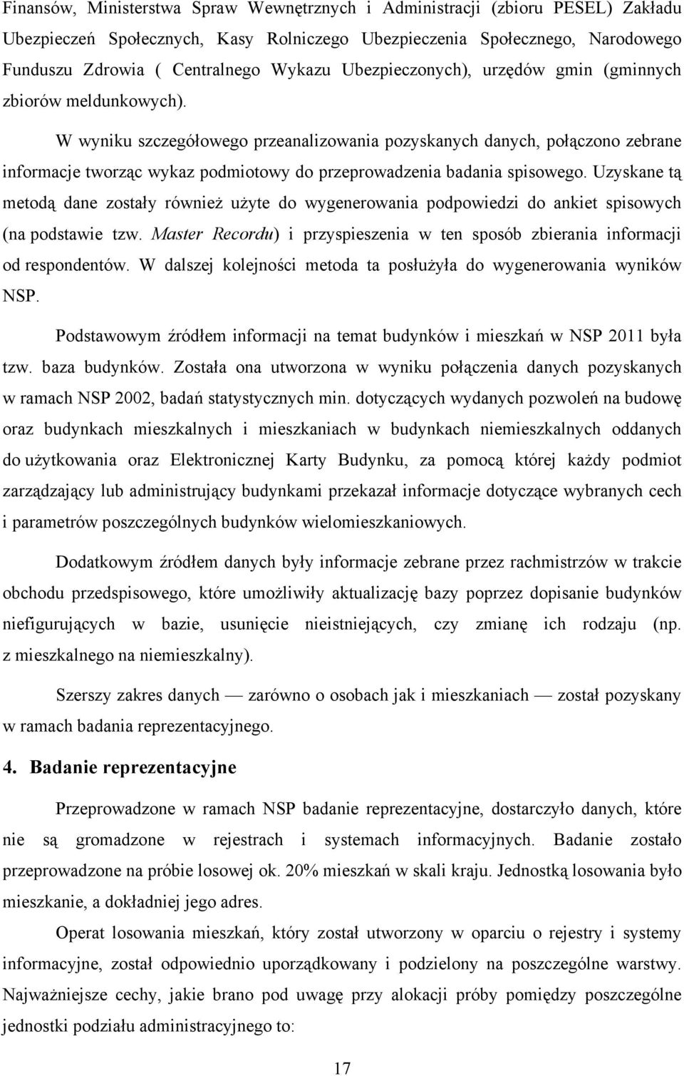 W wyniku szczegółowego przeanalizowania pozyskanych danych, połączono zebrane informacje tworząc wykaz podmiotowy do przeprowadzenia badania spisowego.