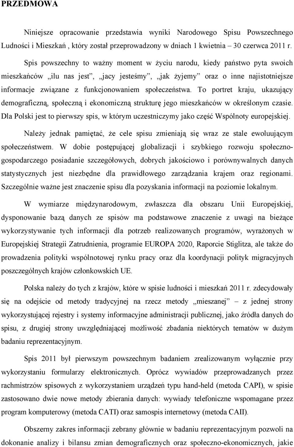 społeczeństwa. To portret kraju, ukazujący demograficzną, społeczną i ekonomiczną strukturę jego mieszkańców w określonym czasie.