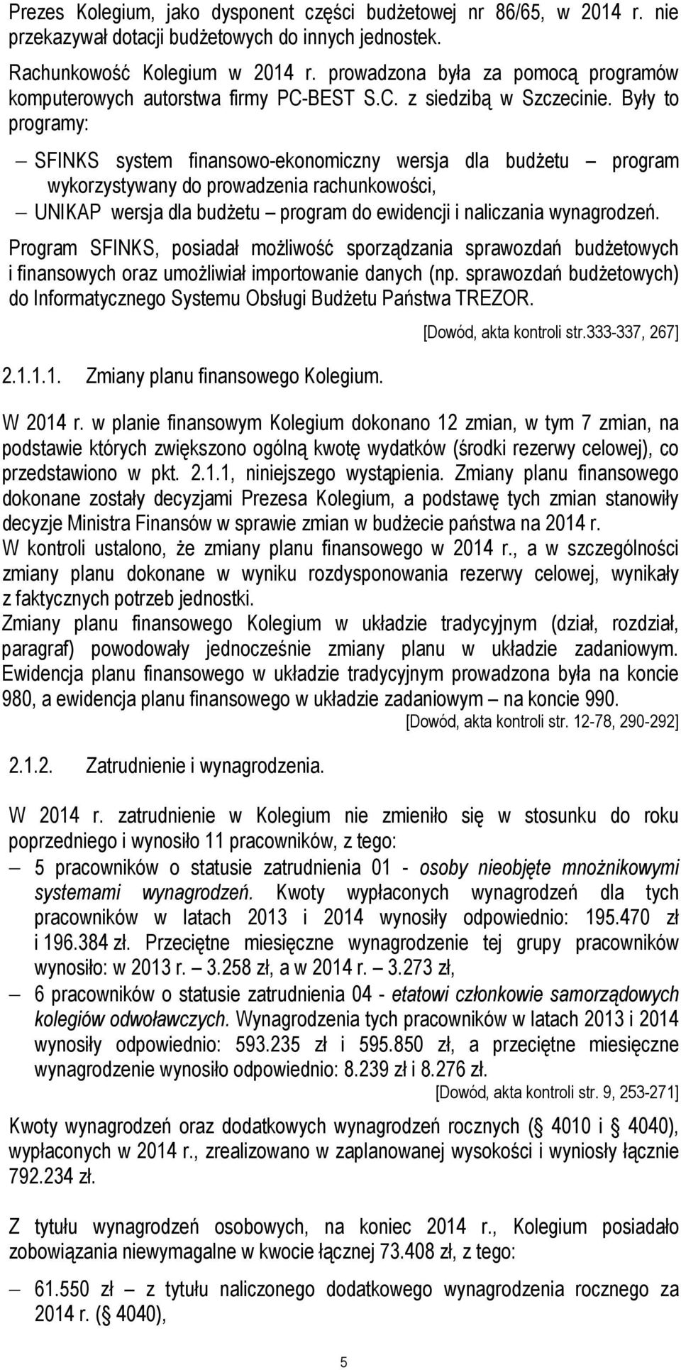 Były to programy: SFINKS system finansowo-ekonomiczny wersja dla budżetu program wykorzystywany do prowadzenia rachunkowości, UNIKAP wersja dla budżetu program do ewidencji i naliczania wynagrodzeń.