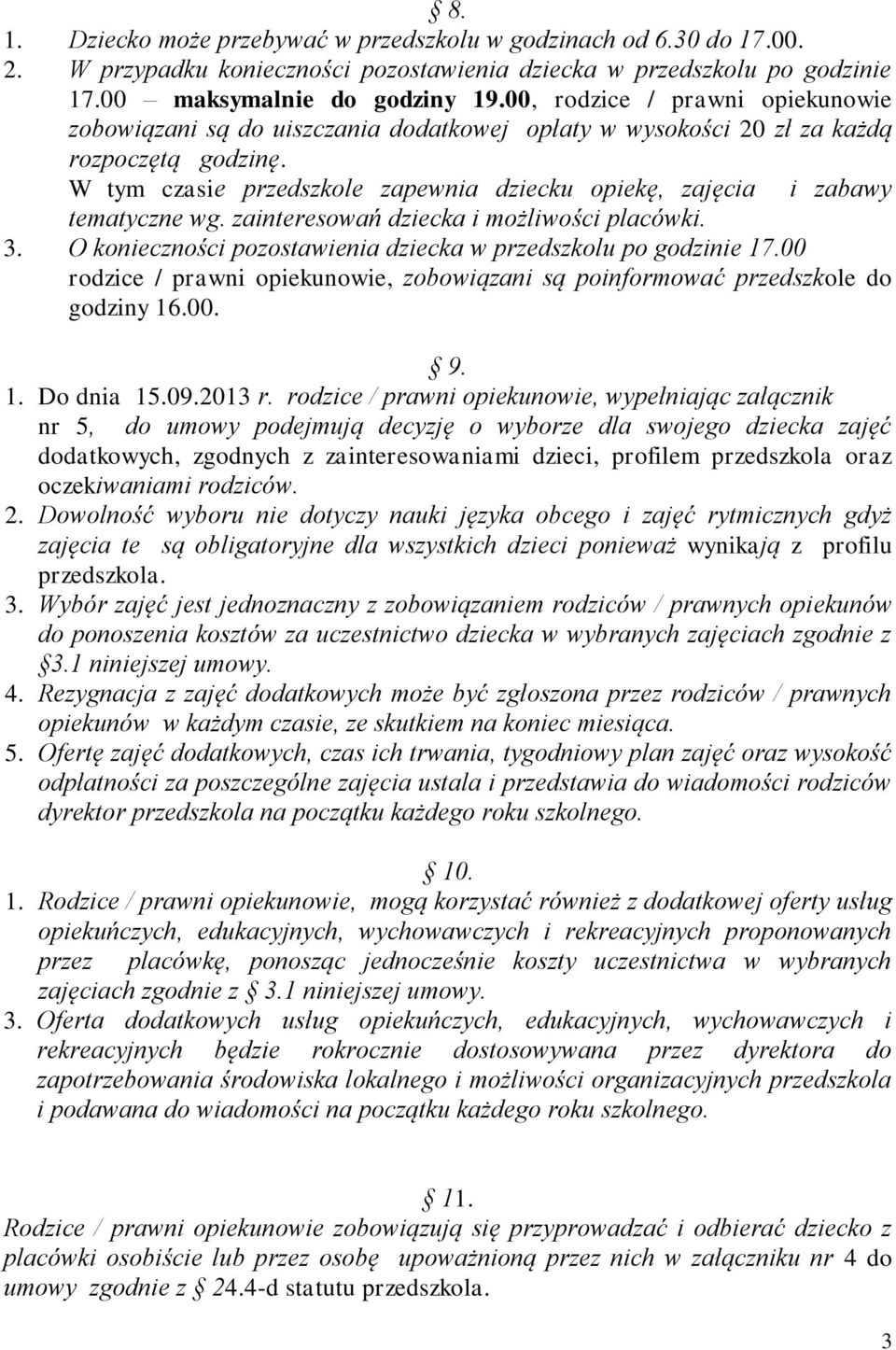 W tym czasie przedszkole zapewnia dziecku opiekę, zajęcia i zabawy tematyczne wg. zainteresowań dziecka i możliwości placówki. 3. O konieczności pozostawienia dziecka w przedszkolu po godzinie 17.