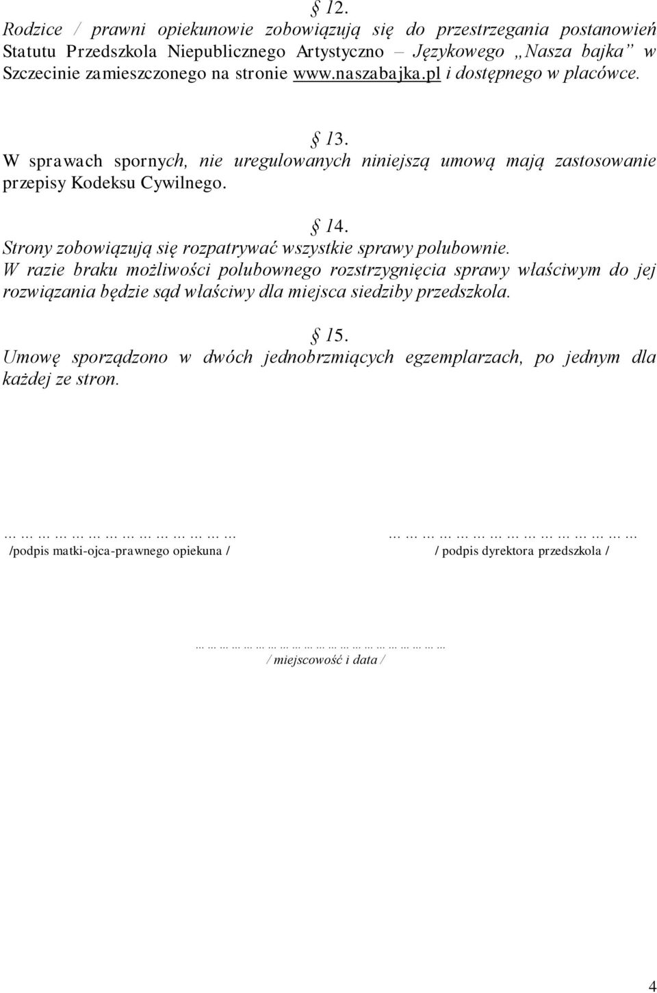 Strony zobowiązują się rozpatrywać wszystkie sprawy polubownie.