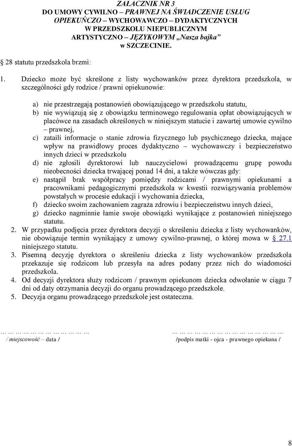 nie wywiązują się z obowiązku terminowego regulowania opłat obowiązujących w placówce na zasadach określonych w niniejszym statucie i zawartej umowie cywilno prawnej, c) zataili informacje o stanie