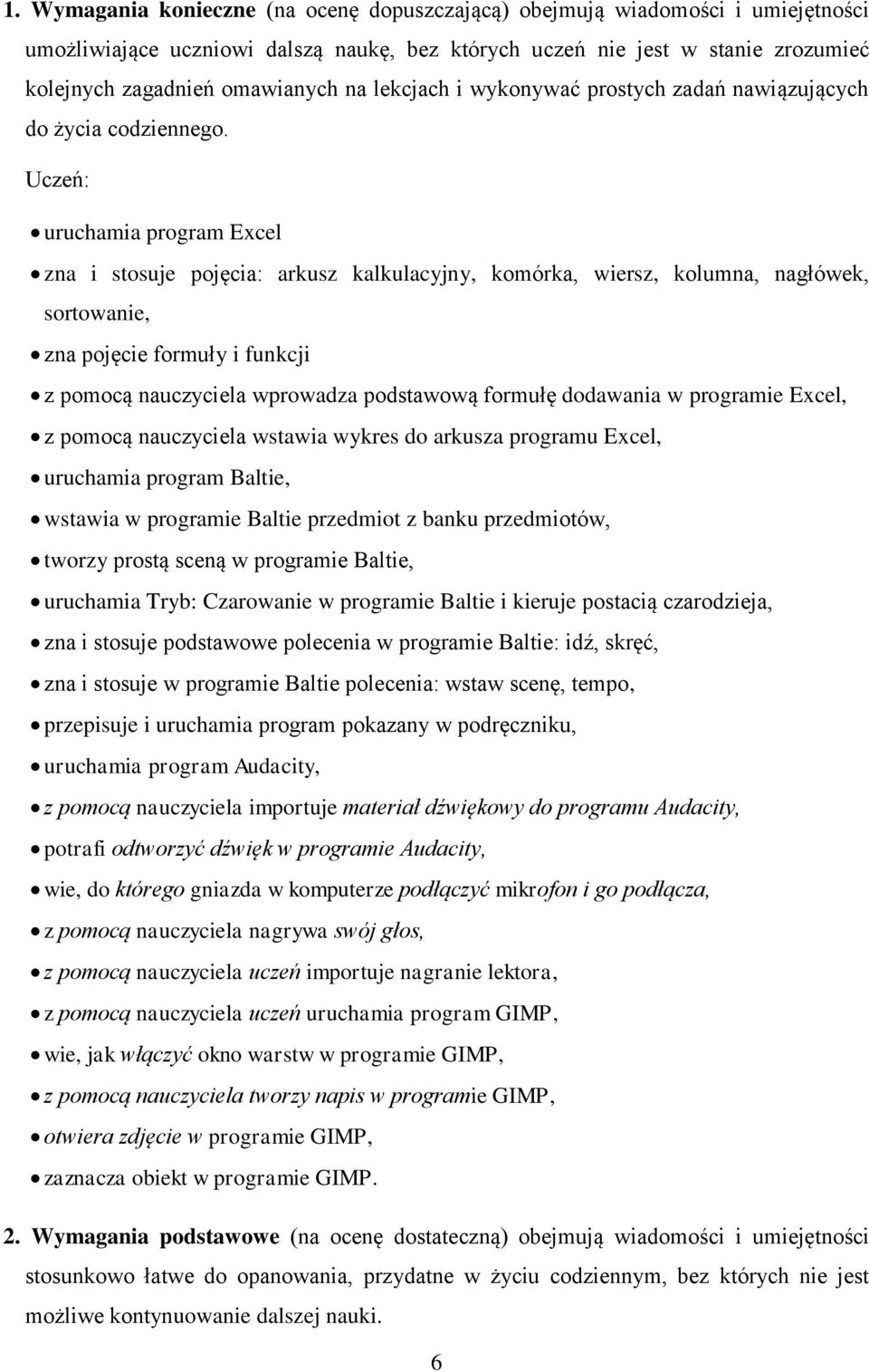 Uczeń: uruchamia program Excel zna i stosuje pojęcia: arkusz kalkulacyjny, komórka, wiersz, kolumna, nagłówek, sortowanie, zna pojęcie formuły i funkcji z pomocą nauczyciela wprowadza podstawową