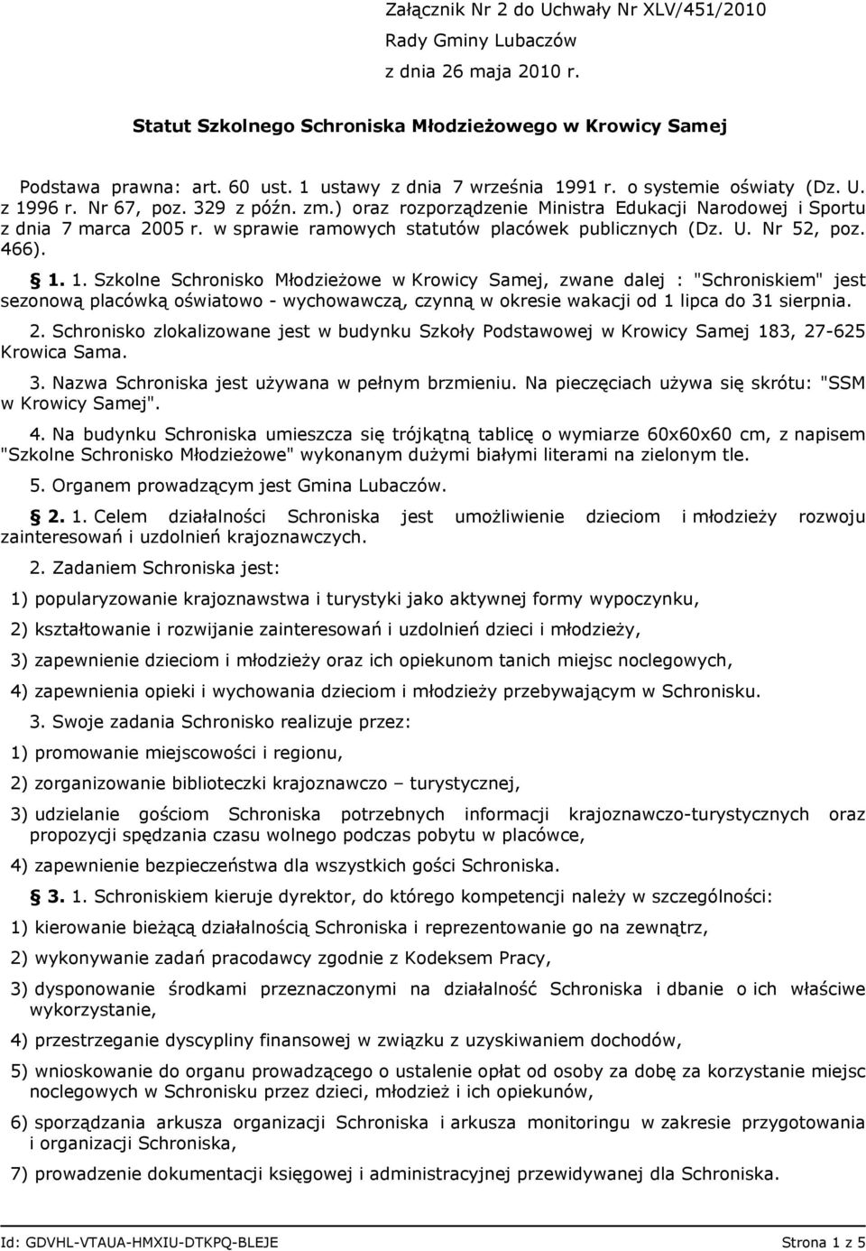 U. Nr 52, poz. 466). 1. 1. Szkolne Schronisko Młodzieżowe w Krowicy Samej, zwane dalej : "Schroniskiem" jest sezonową placówką oświatowo - wychowawczą, czynną w okresie wakacji od 1 lipca do 31 sierpnia.