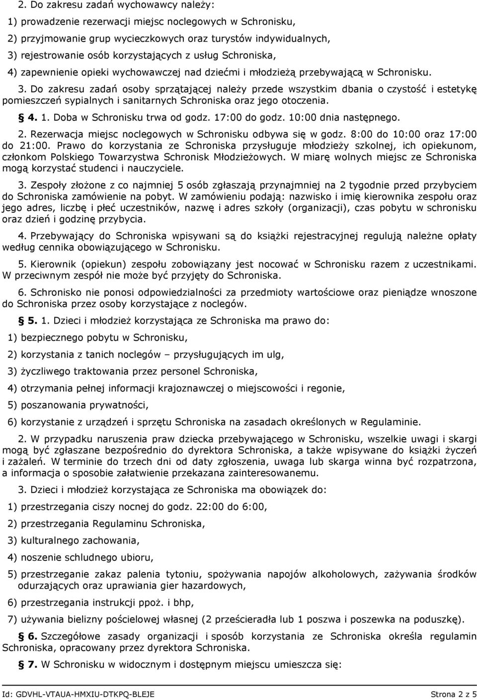 Do zakresu zadań osoby sprzątającej należy przede wszystkim dbania o czystość i estetykę pomieszczeń sypialnych i sanitarnych Schroniska oraz jego otoczenia. 4. 1. Doba w Schronisku trwa od godz.