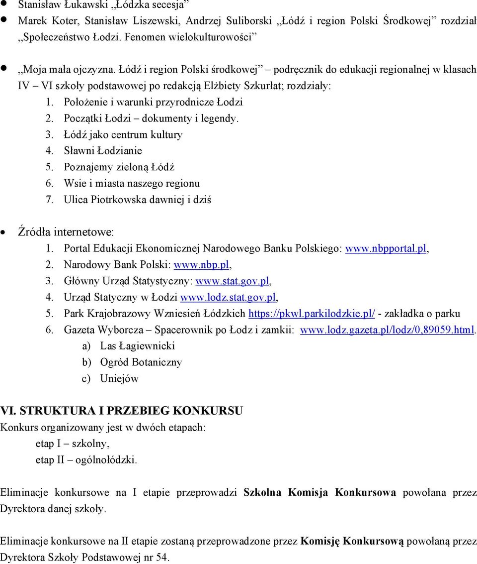 Początki Łodzi dokumenty i legendy. 3. Łódź jako centrum kultury 4. Sławni Łodzianie 5. Poznajemy zieloną Łódź 6. Wsie i miasta naszego regionu 7.