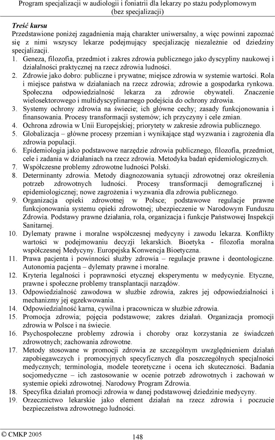 Zdrowie jako dobro: publiczne i prywatne; miejsce zdrowia w systemie wartości. Rola i miejsce państwa w działaniach na rzecz zdrowia; zdrowie a gospodarka rynkowa.