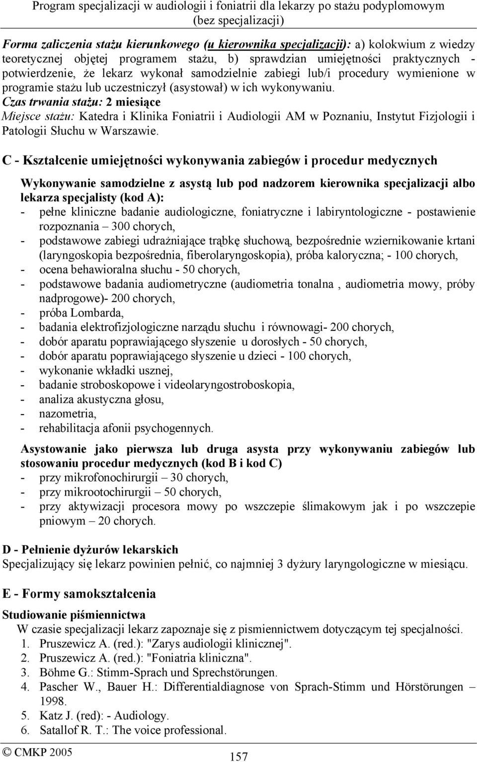 C - Kształcenie umiejętności wykonywania zabiegów i procedur medycznych Wykonywanie samodzielne z asystą lub pod nadzorem kierownika specjalizacji albo lekarza specjalisty (kod A): - pełne kliniczne