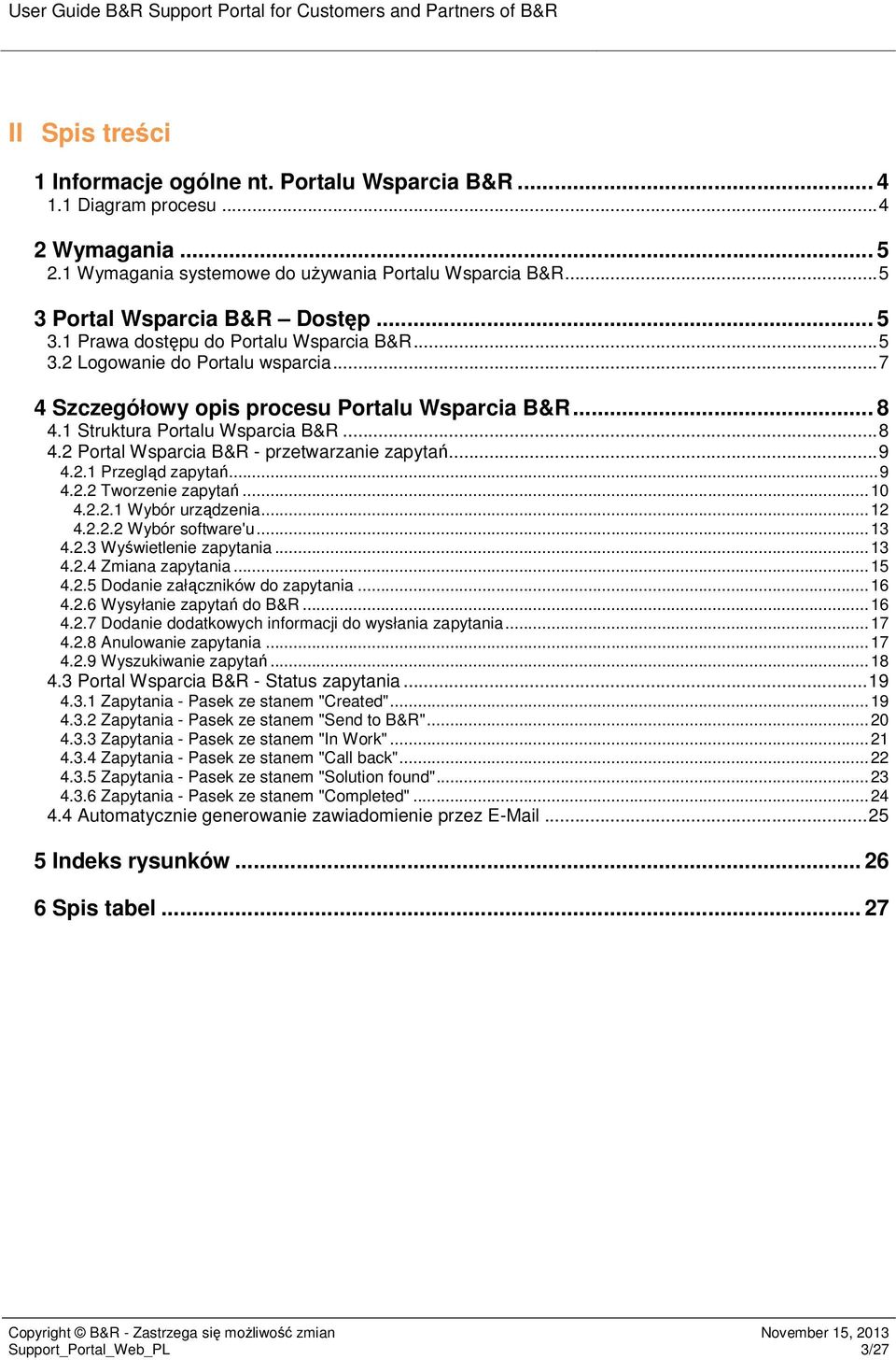 1 Struktura Prtalu Wsparcia B&R... 8 4.2 Prtal Wsparcia B&R - przetwarzanie zapytań... 9 4.2.1 Przegląd zapytań... 9 4.2.2 Twrzenie zapytań... 10 4.2.2.1 Wybór urządzenia... 12 4.2.2.2 Wybór sftware'u.