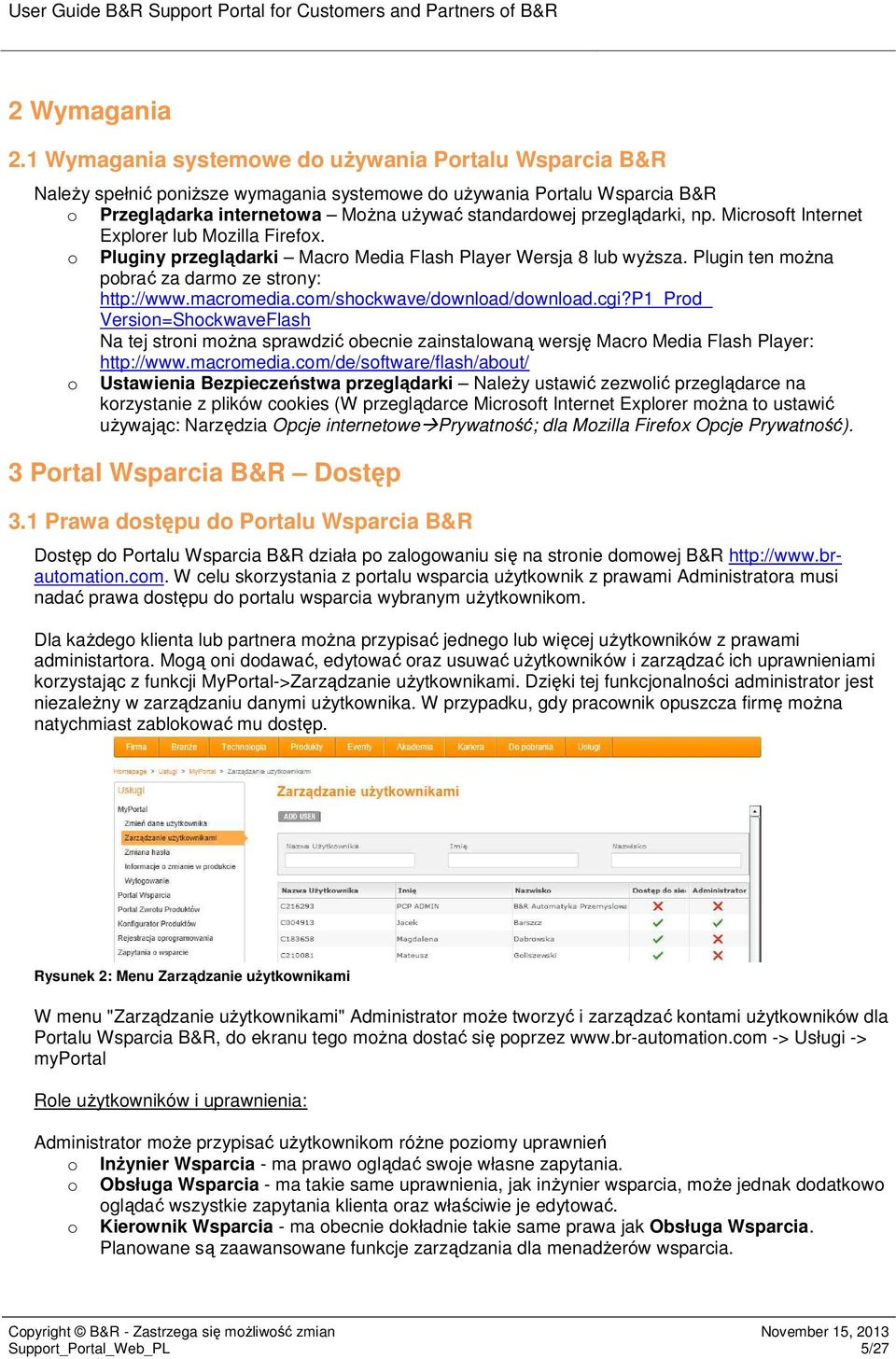 Micrsft Internet Explrer lub Mzilla Firefx. Pluginy przeglądarki Macr Media Flash Player Wersja 8 lub wyŝsza. Plugin ten mŝna pbrać za darm ze strny: http://www.macrmedia.cm/shckwave/dwnlad/dwnlad.