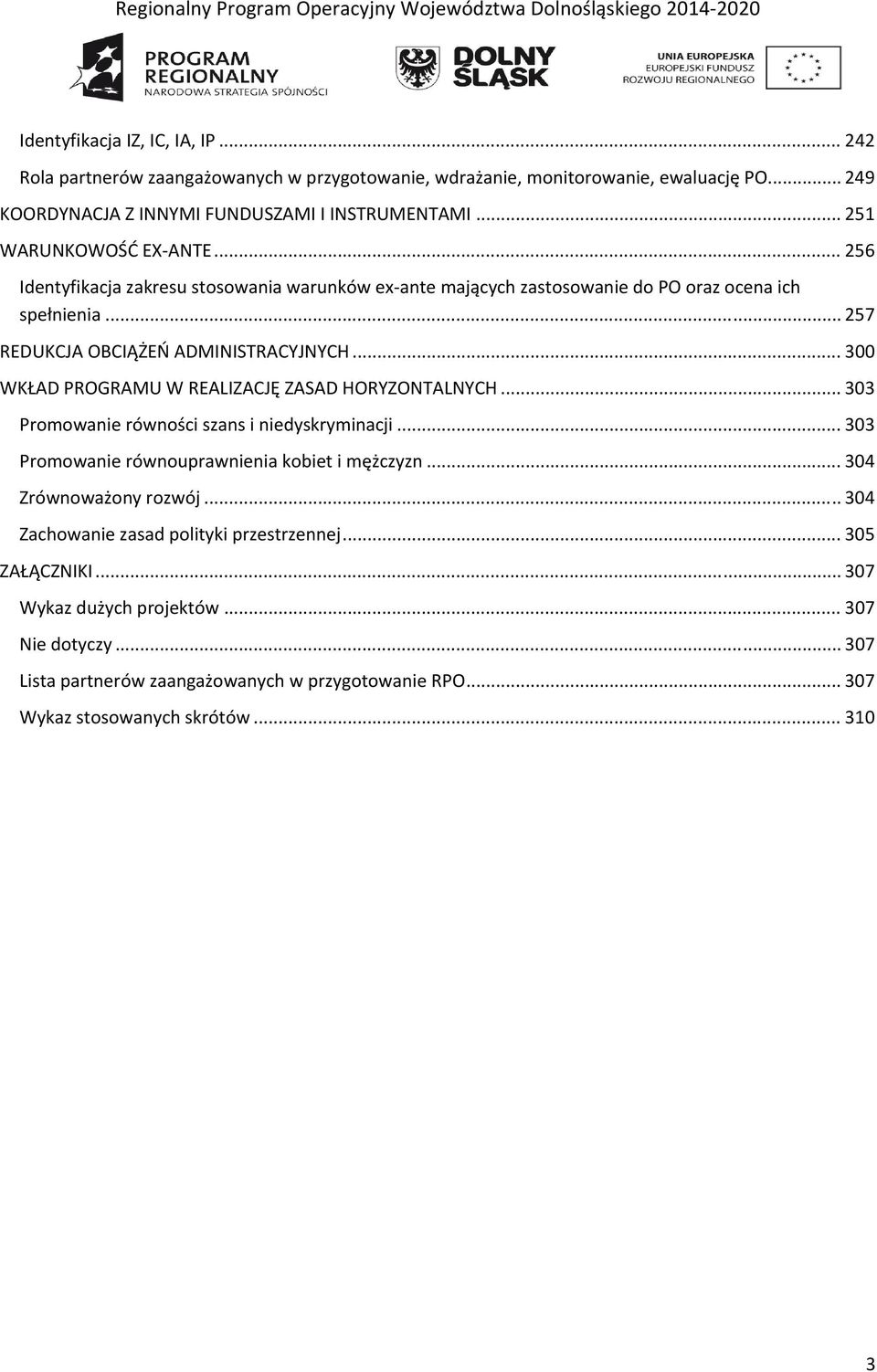 .. 300 WKŁAD PROGRAMU W REALIZACJĘ ZASAD HORYZONTALNYCH... 303 Promowanie równości szans i nieyskryminacji... 303 Promowanie równouprawnienia kobiet i mężczyzn... 304 Zrównoważony rozwój.