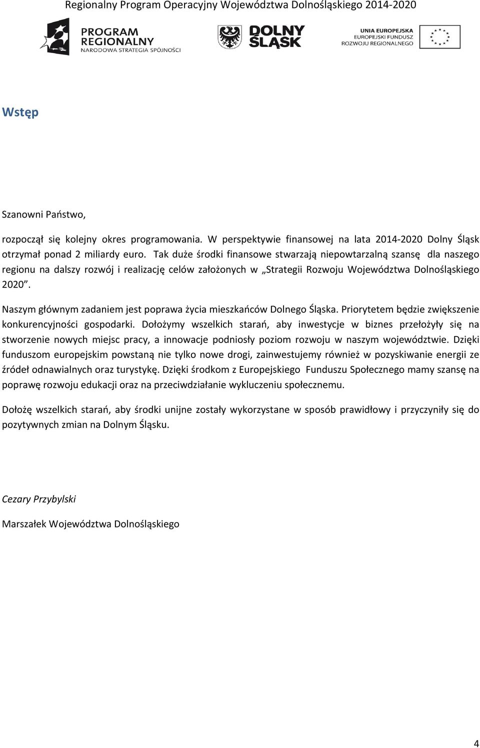 Naszym głównym zaaniem jest poprawa życia mieszkańców Dolnego Śląska. Priorytetem bęzie zwiększenie konkurencyjności gospoarki.