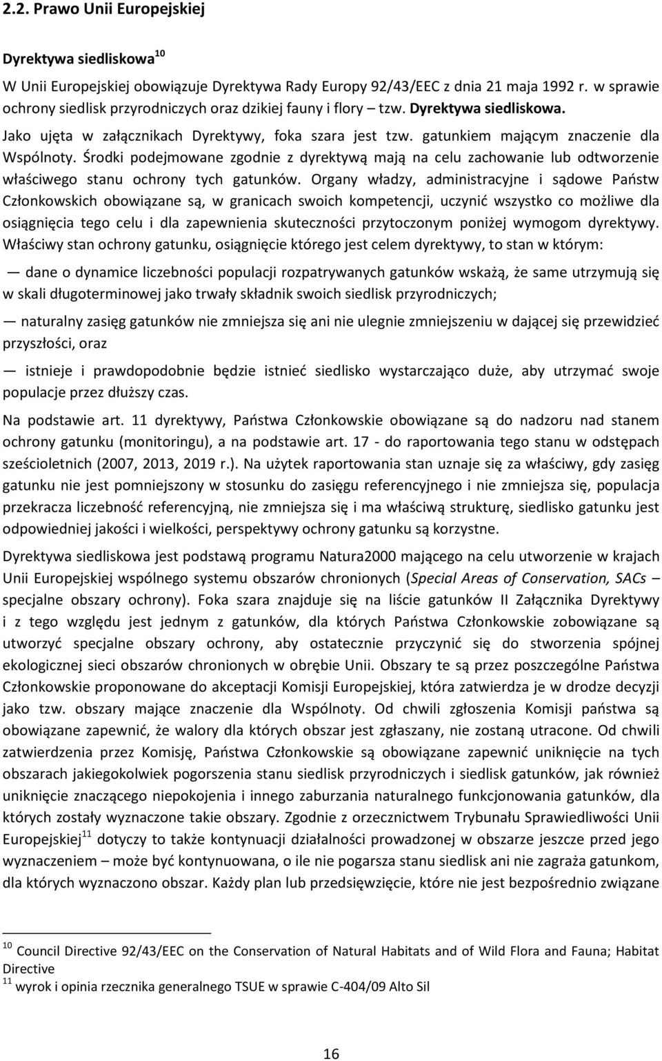 Środki podejmowane zgodnie z dyrektywą mają na celu zachowanie lub odtworzenie właściwego stanu ochrony tych gatunków.