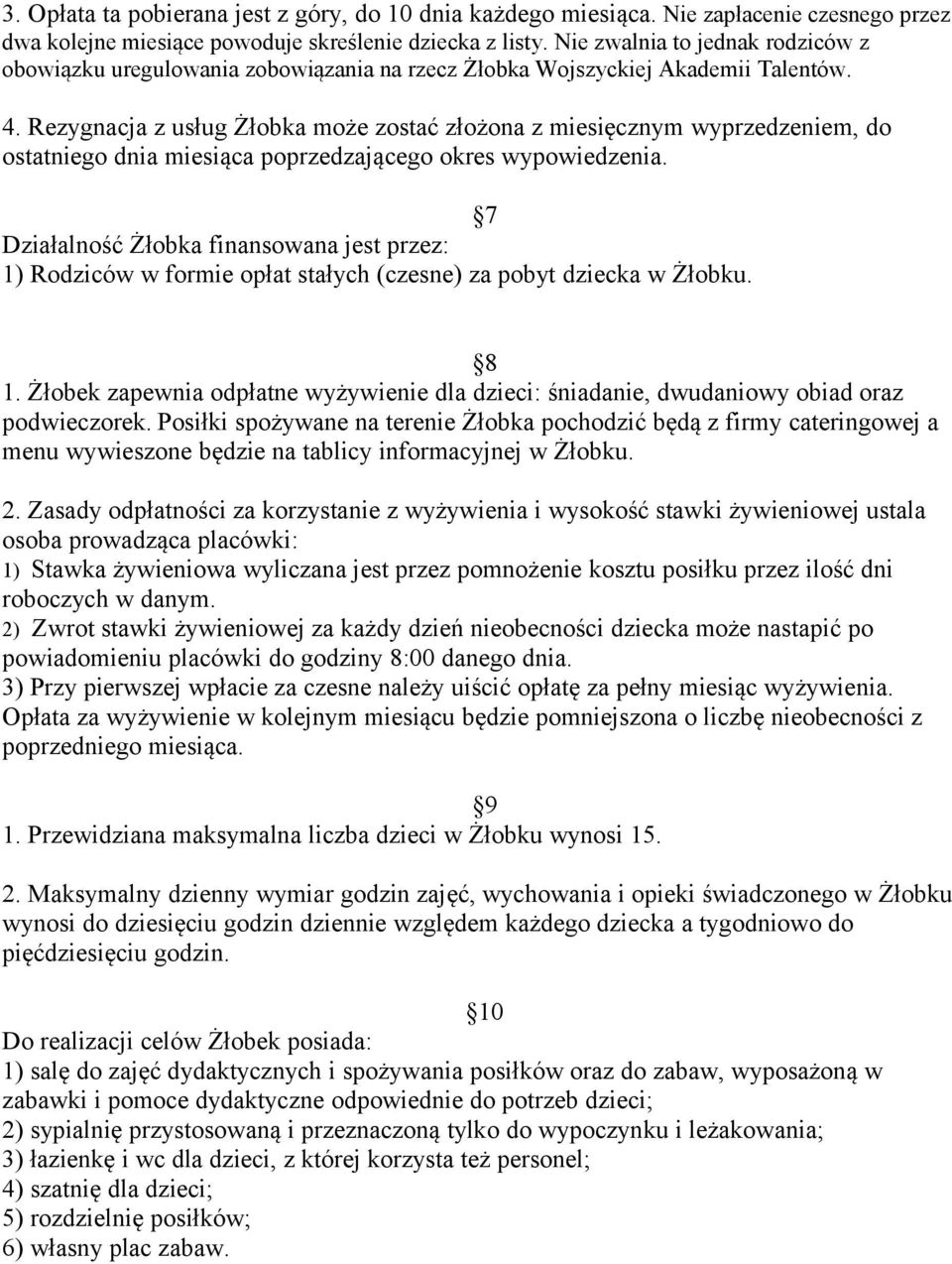 Rezygnacja z usług Żłobka może zostać złożona z miesięcznym wyprzedzeniem, do ostatniego dnia miesiąca poprzedzającego okres wypowiedzenia.