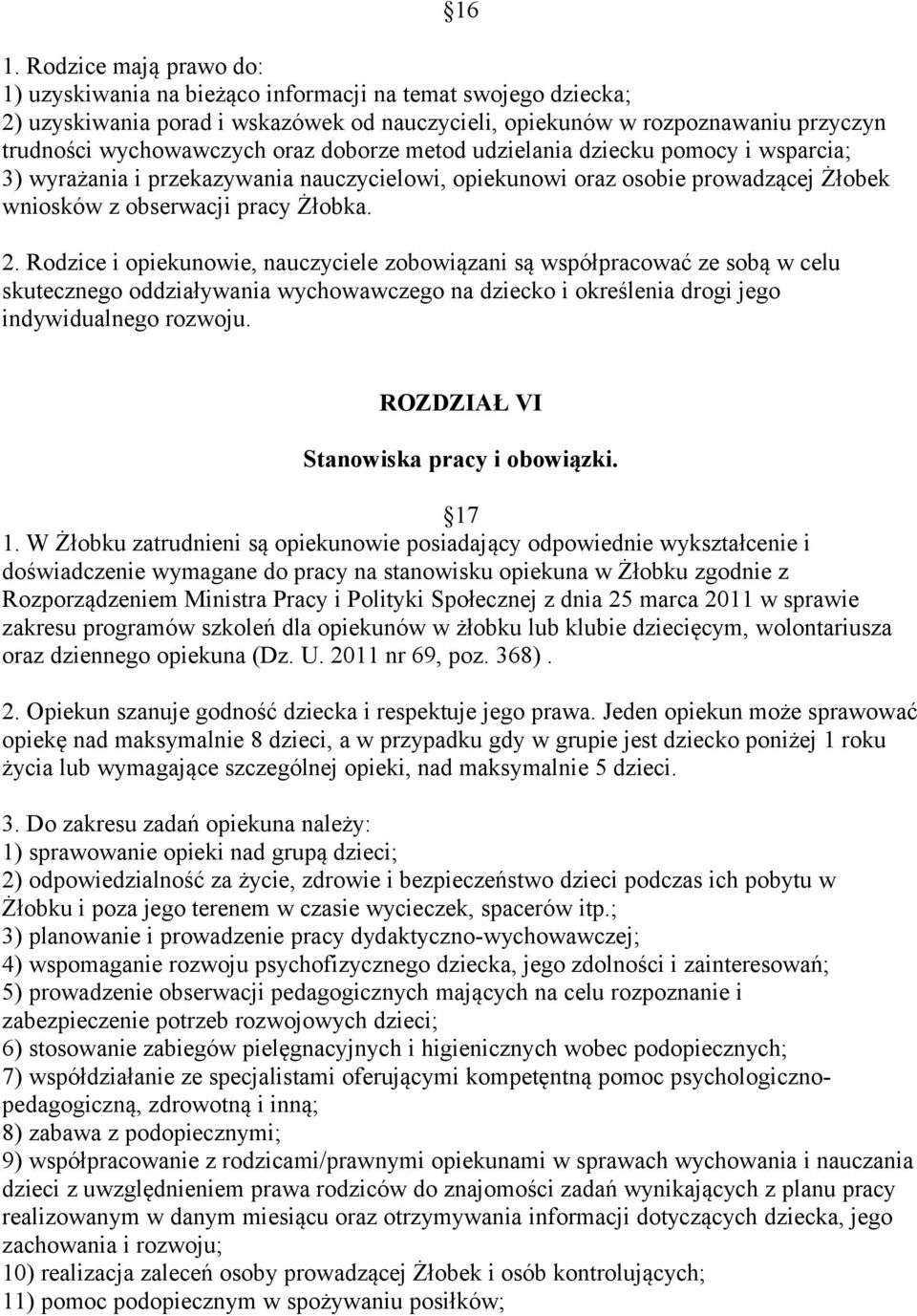 Rodzice i opiekunowie, nauczyciele zobowiązani są współpracować ze sobą w celu skutecznego oddziaływania wychowawczego na dziecko i określenia drogi jego indywidualnego rozwoju.