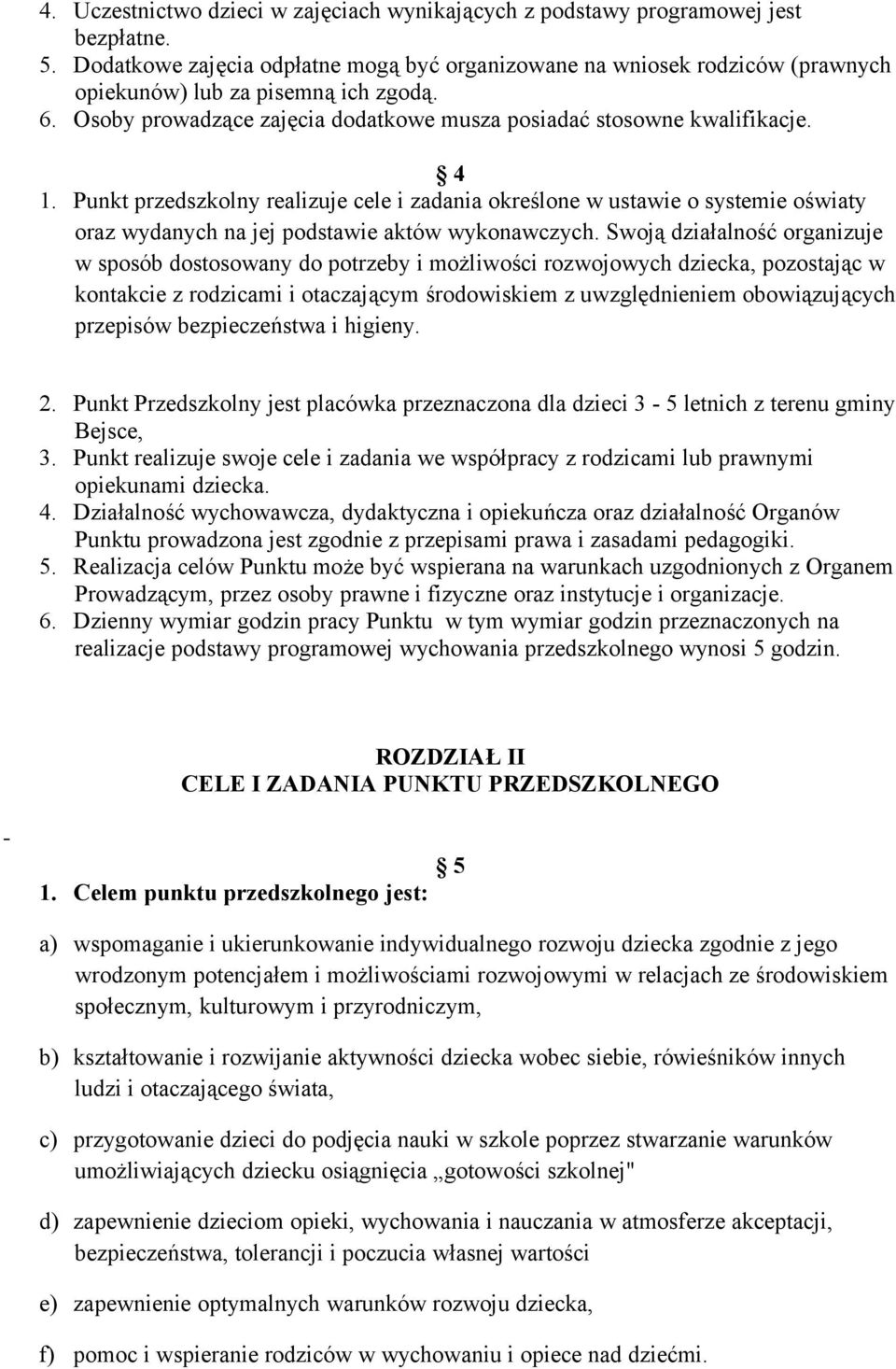 Punkt przedszkolny realizuje cele i zadania określone w ustawie o systemie oświaty oraz wydanych na jej podstawie aktów wykonawczych.