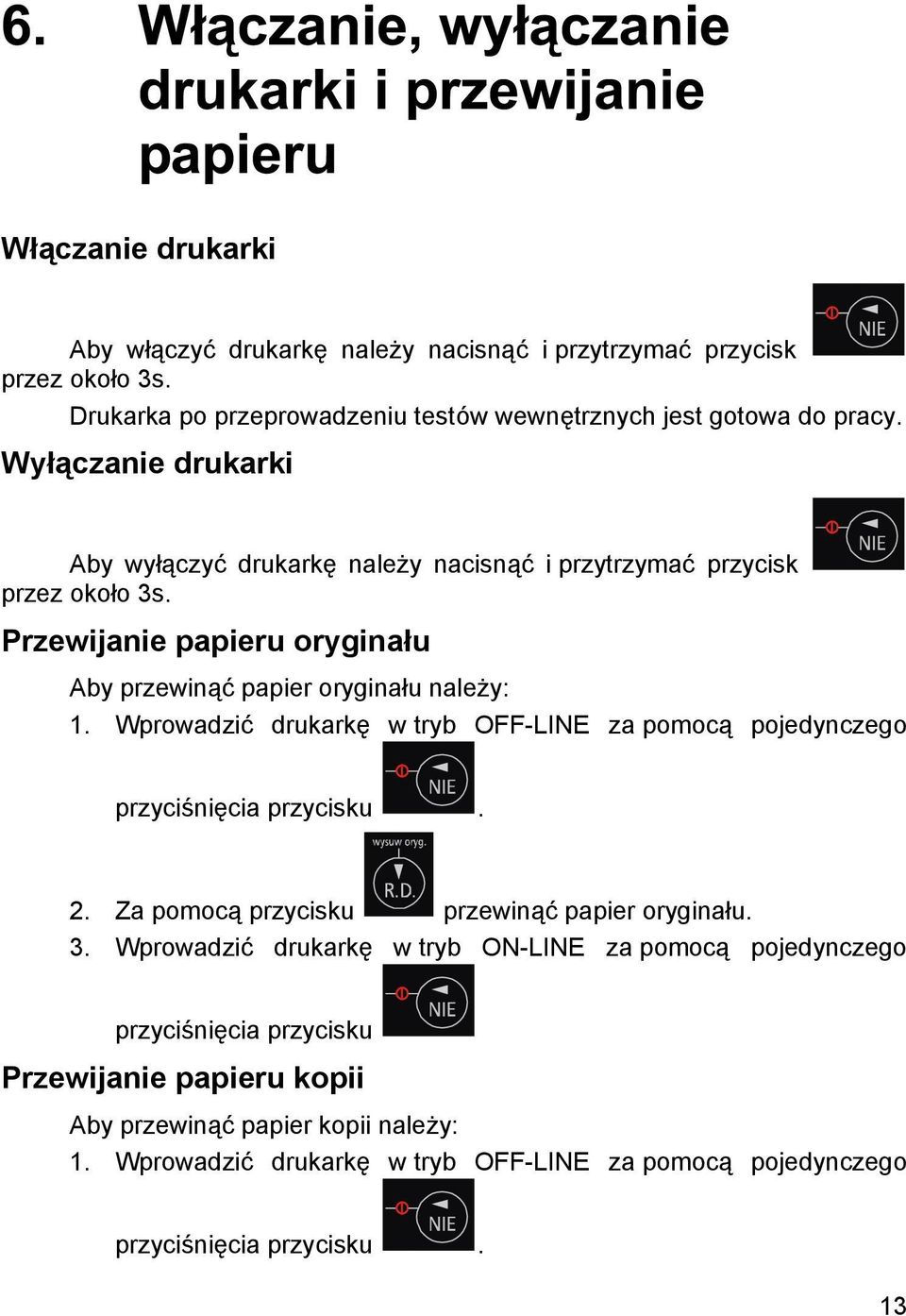 Wprowadzić drukarkę w tryb OFF-LINE za pomocą pojedynczego przyciśnię cia przycisku. 2. Za pomocą przycisku przewiną ć papier oryginału. 3.