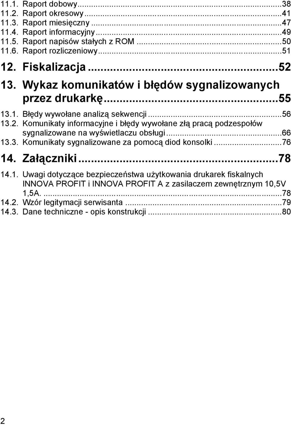 ..66 13.3. Komunikaty sygnalizowane za pomocą diod konsolki...76 14. Załą czniki...78 14.1. Uwagi dotyczą ce bezpieczeń stwa użytkowania drukarek fiskalnych INNOVA PROFIT i INNOVA PROFIT A z zasilaczem zewnę trznym 10,5V 1,5A.