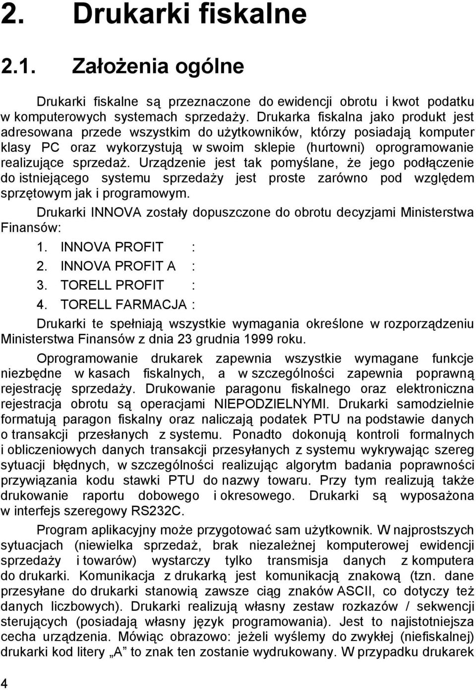 Urzą dzenie jest tak pomyślane, że jego podłą czenie do istnieją cego systemu sprzedaży jest proste zaró wno pod wzglę dem sprzę towym jak i programowym.