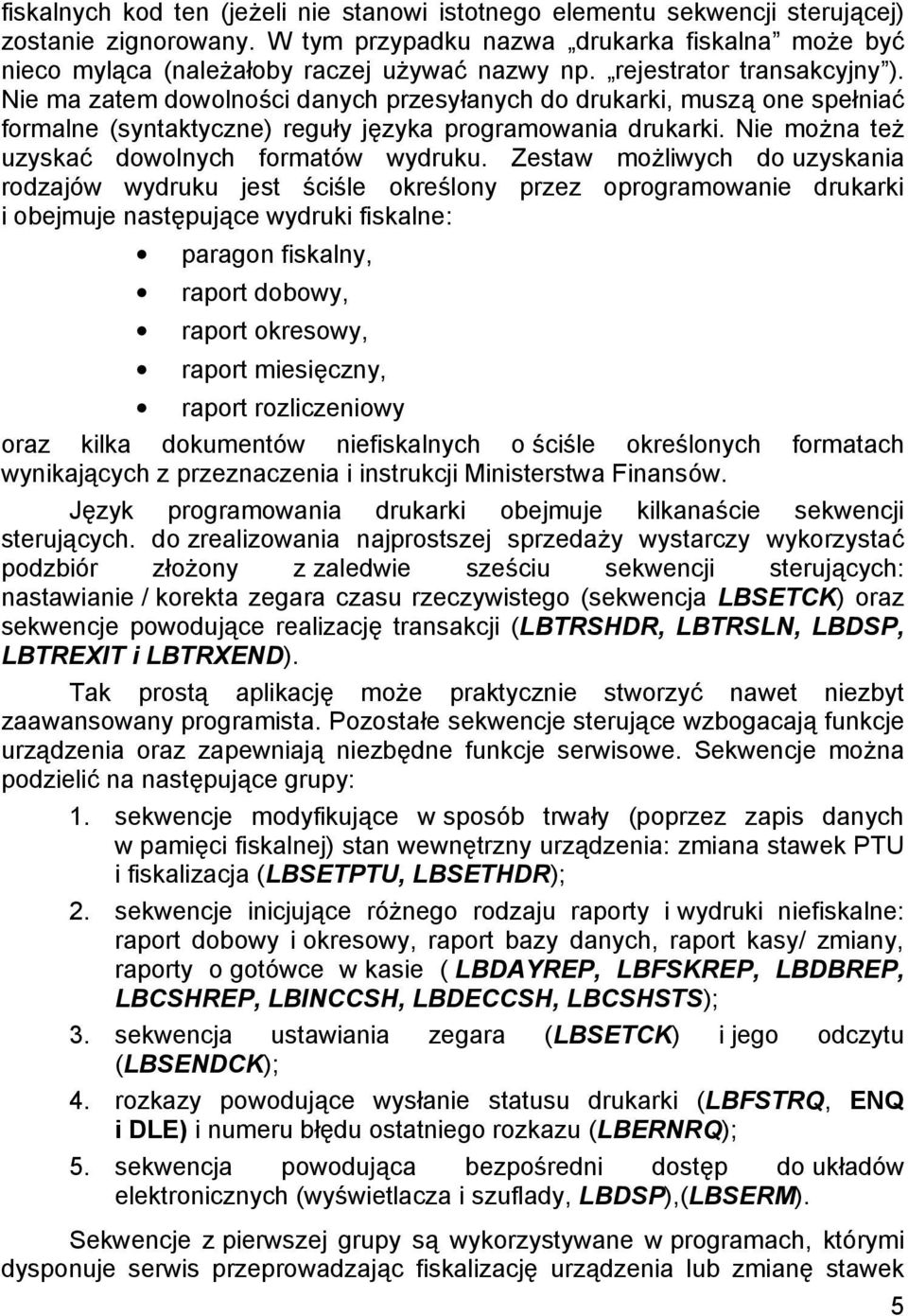 Nie ma zatem dowolności danych przesyłanych do drukarki, muszą one spełniać formalne (syntaktyczne) reguły ję zyka programowania drukarki. Nie można też uzyskać dowolnych formató w wydruku.
