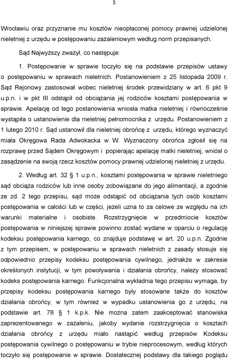 Sąd Rejonowy zastosował wobec nieletniej środek przewidziany w art. 6 pkt 9 u.p.n. i w pkt III odstąpił od obciążania jej rodziców kosztami postępowania w sprawie.