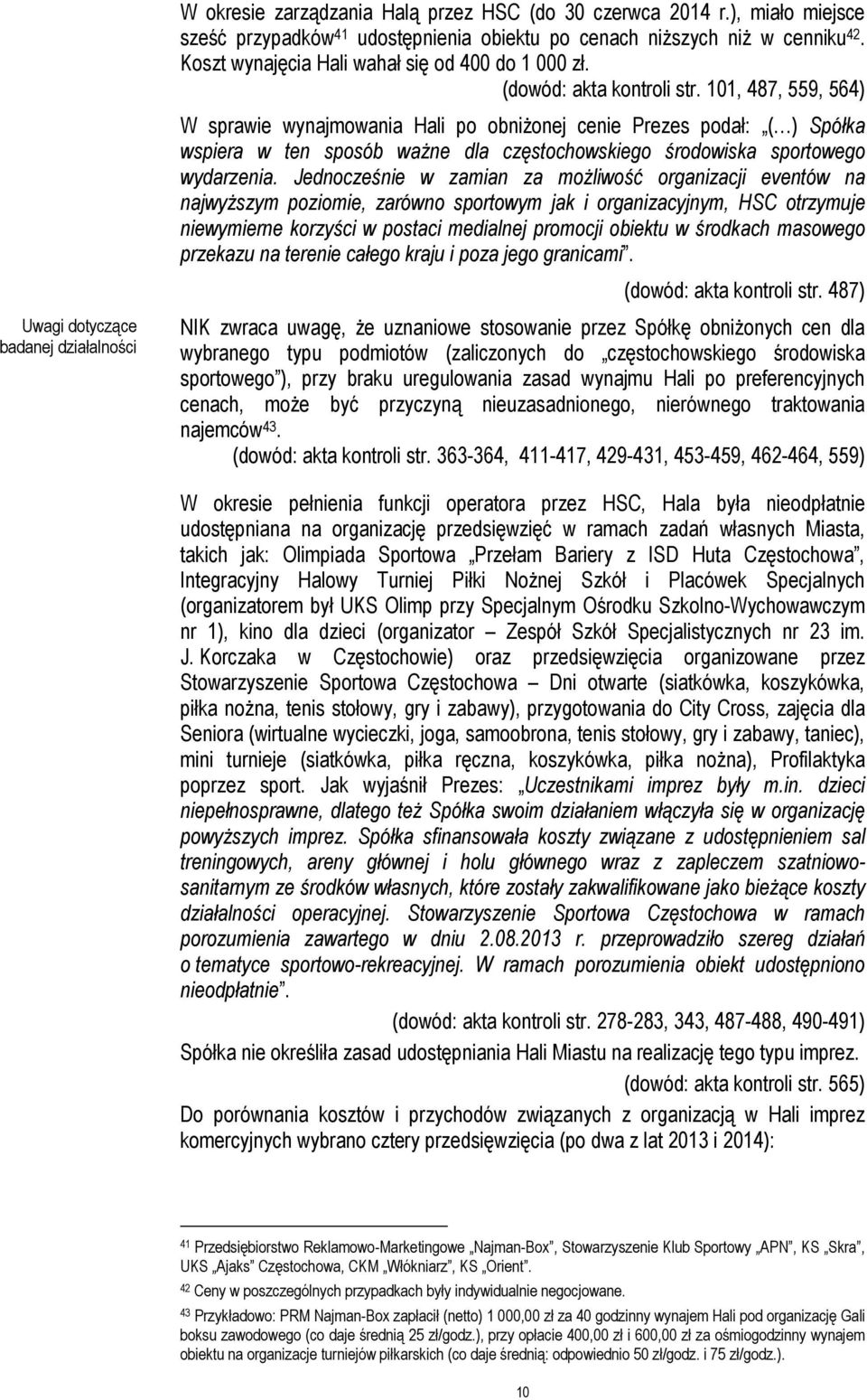 101, 487, 559, 564) W sprawie wynajmowania Hali po obniżonej cenie Prezes podał: ( ) Spółka wspiera w ten sposób ważne dla częstochowskiego środowiska sportowego wydarzenia.