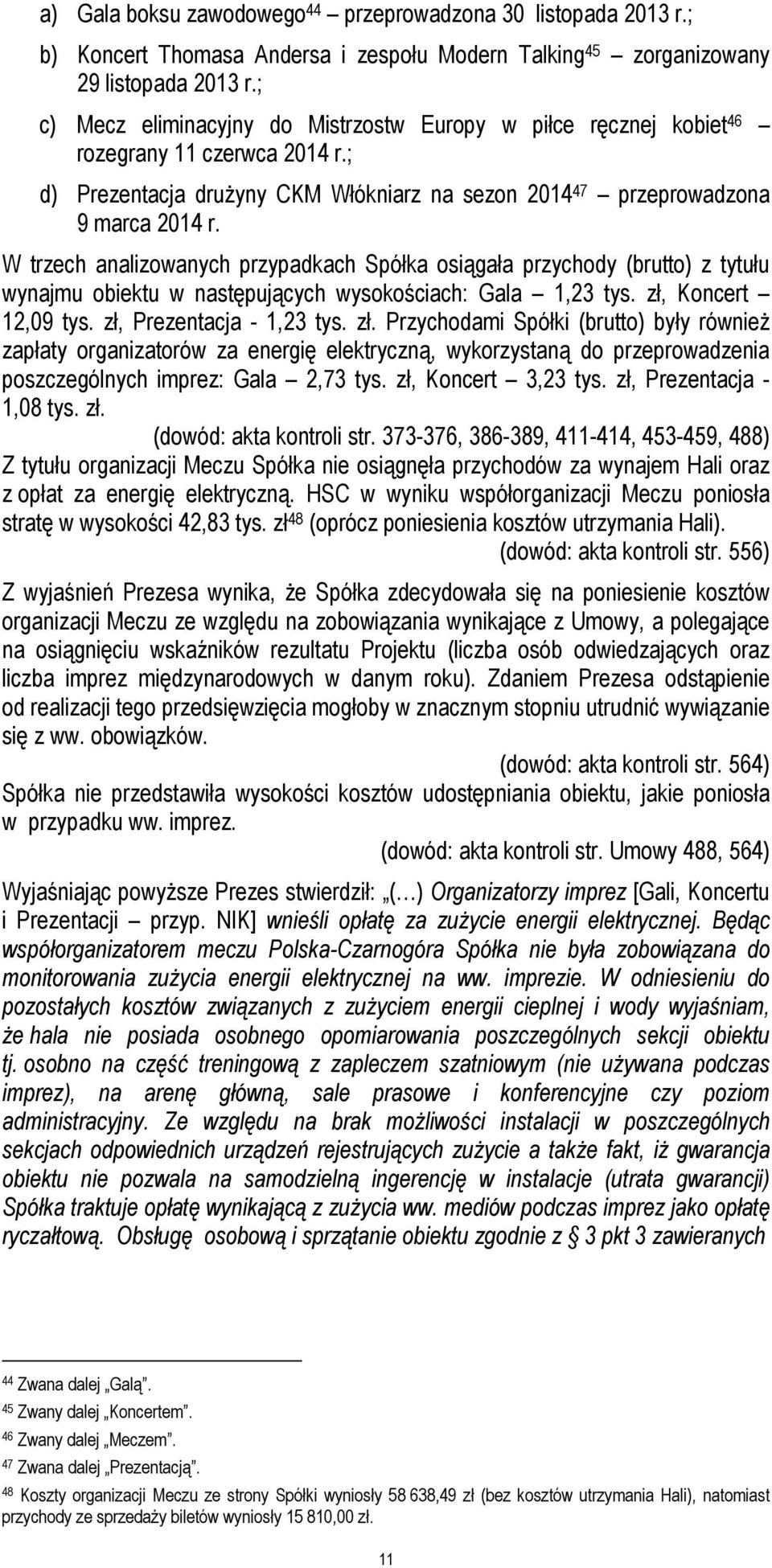 W trzech analizowanych przypadkach Spółka osiągała przychody (brutto) z tytułu wynajmu obiektu w następujących wysokościach: Gala 1,23 tys. zł,
