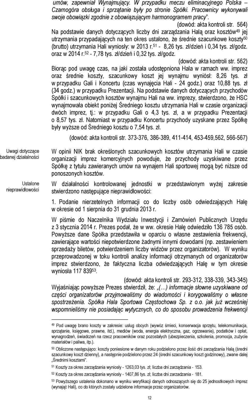 564) Na podstawie danych dotyczących liczby dni zarządzania Halą oraz kosztów 49 jej utrzymania przypadających na ten okres ustalono, że średnie szacunkowe koszty 50 (brutto) utrzymania Hali
