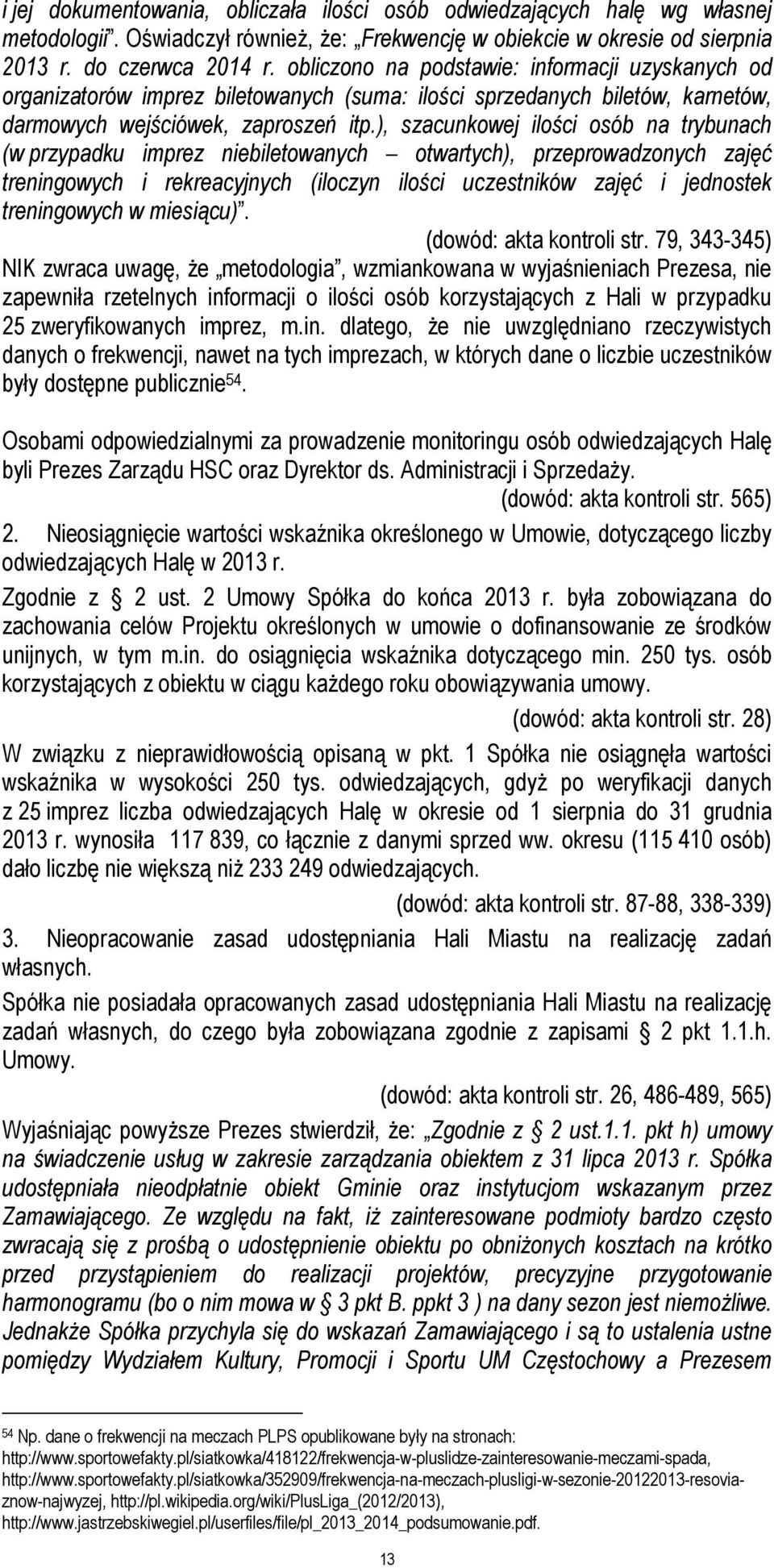 ), szacunkowej ilości osób na trybunach (w przypadku imprez niebiletowanych otwartych), przeprowadzonych zajęć treningowych i rekreacyjnych (iloczyn ilości uczestników zajęć i jednostek treningowych