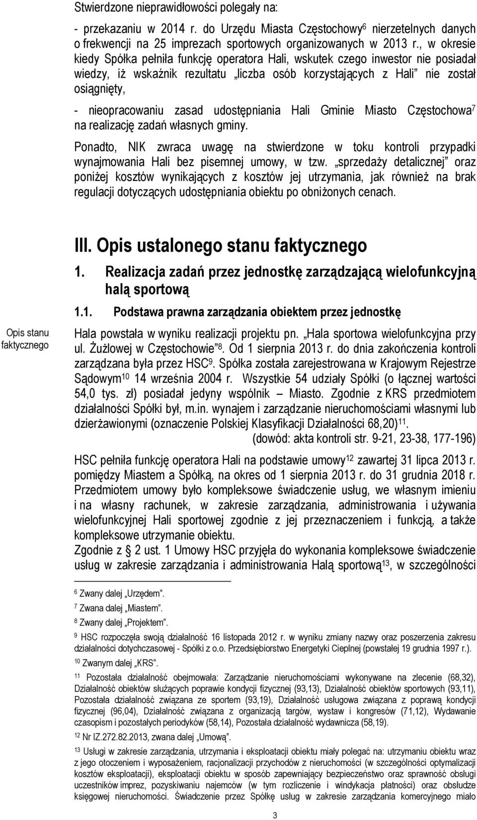 zasad udostępniania Hali Gminie Miasto Częstochowa 7 na realizację zadań własnych gminy. Ponadto, NIK zwraca uwagę na stwierdzone w toku kontroli przypadki wynajmowania Hali bez pisemnej umowy, w tzw.