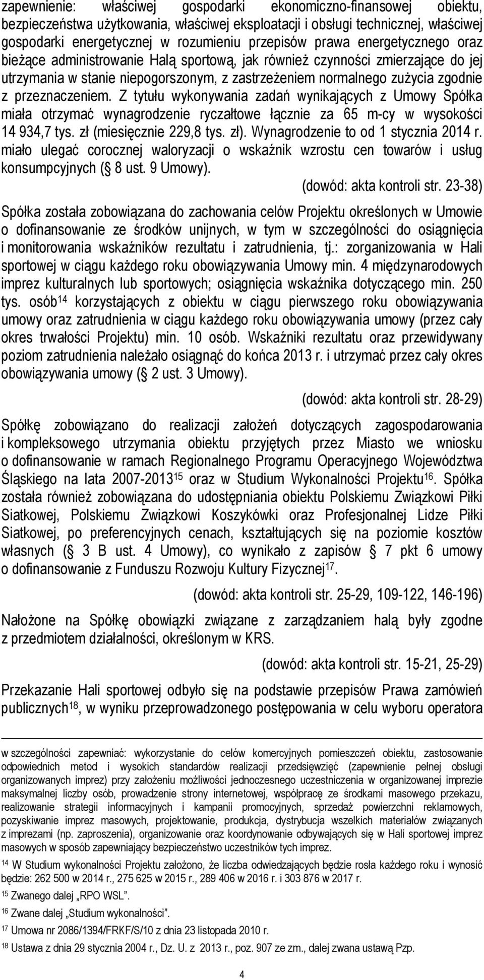 przeznaczeniem. Z tytułu wykonywania zadań wynikających z Umowy Spółka miała otrzymać wynagrodzenie ryczałtowe łącznie za 65 m-cy w wysokości 14 934,7 tys. zł (miesięcznie 229,8 tys. zł).
