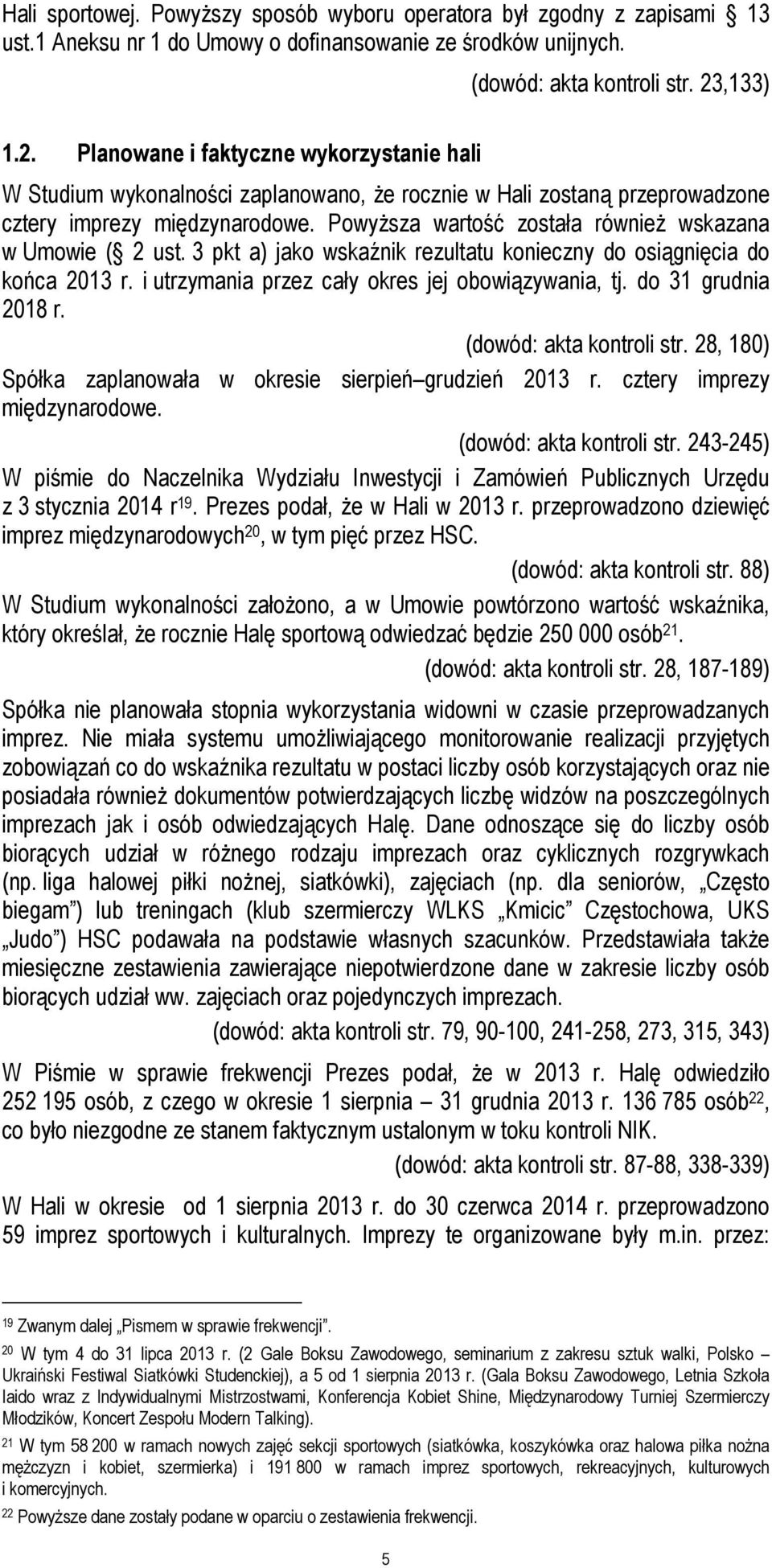 Powyższa wartość została również wskazana w Umowie ( 2 ust. 3 pkt a) jako wskaźnik rezultatu konieczny do osiągnięcia do końca 2013 r. i utrzymania przez cały okres jej obowiązywania, tj.