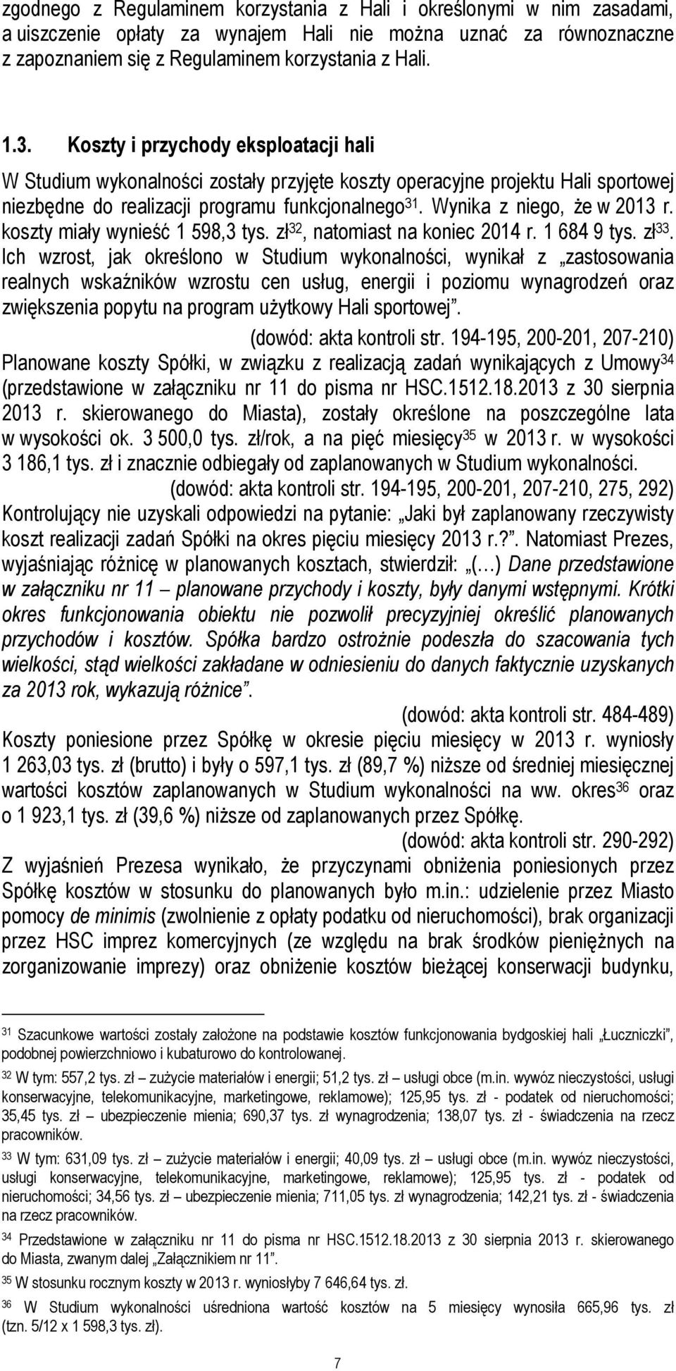 koszty miały wynieść 1 598,3 tys. zł 32, natomiast na koniec 2014 r. 1 684 9 tys. zł 33.