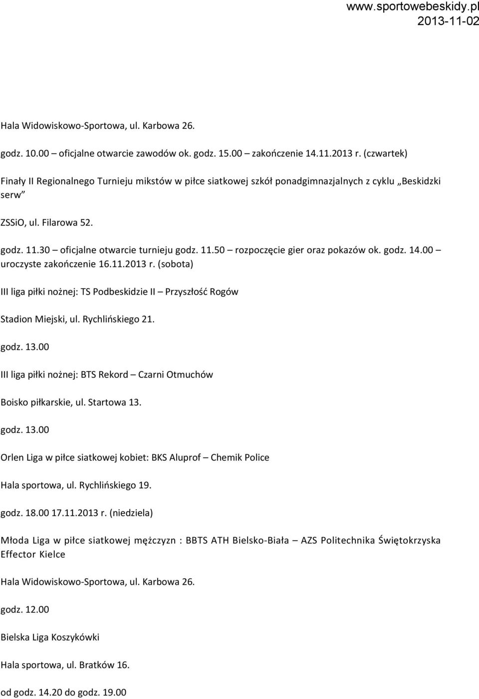 godz. 14.00 uroczyste zakończenie 16.11.2013 r. (sobota) III liga piłki nożnej: TS Podbeskidzie II Przyszłość Rogów Stadion Miejski, ul. Rychlińskiego 21.