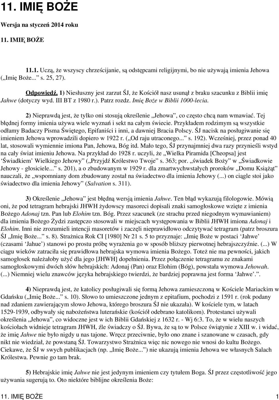 2) Nieprawdą jest, że tylko oni stosują określenie Jehowa, co często chcą nam wmawiać. Tej błędnej formy imienia używa wiele wyznań i sekt na całym świecie.