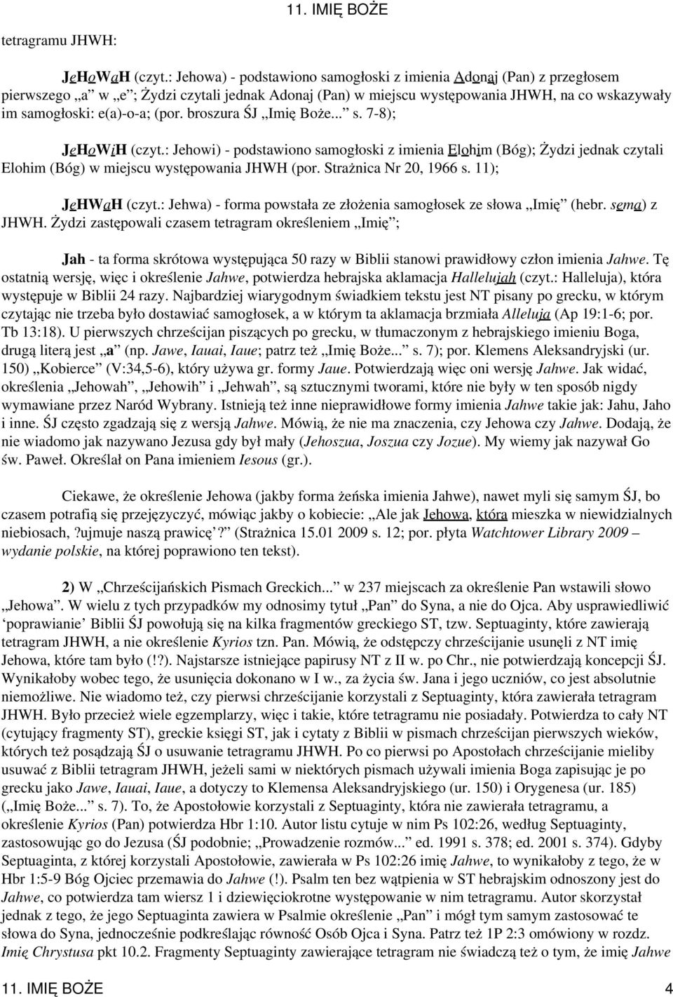 broszura ŚJ Imię Boże... s. 7-8); JeHoWiH (czyt.: Jehowi) - podstawiono samogłoski z imienia Elohim (Bóg); Żydzi jednak czytali Elohim (Bóg) w miejscu występowania JHWH (por. Strażnica Nr 20, 1966 s.