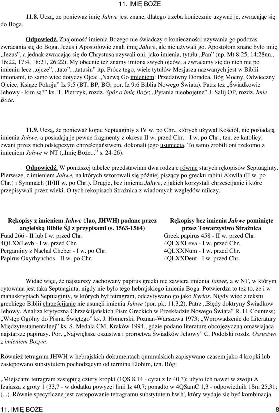 Apostołom znane było imię Jezus, a jednak zwracając się do Chrystusa używali oni, jako imienia, tytułu Pan (np. Mt 8:25, 14:28nn., 16:22, 17:4, 18:21, 26:22).