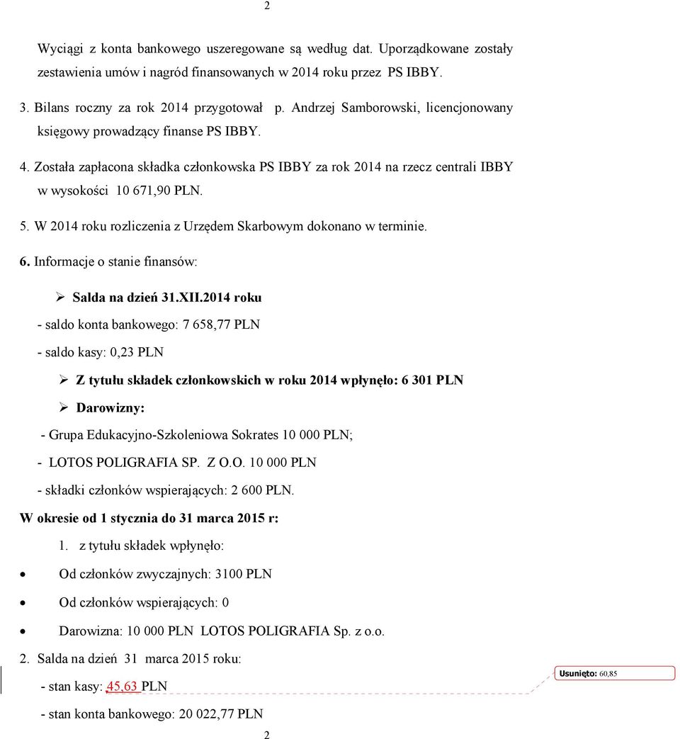 W 2014 roku rozliczenia z Urzędem Skarbowym dokonano w terminie. 6. Informacje o stanie finansów: Salda na dzień 31.XII.