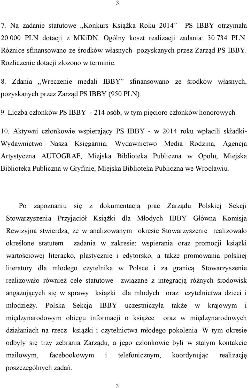 Zdania Wręczenie medali IBBY sfinansowano ze środków własnych, pozyskanych przez Zarząd PS IBBY (950 PLN). 9. Liczba członków PS IBBY - 214 osób, w tym pięcioro członków honorowych. 10.