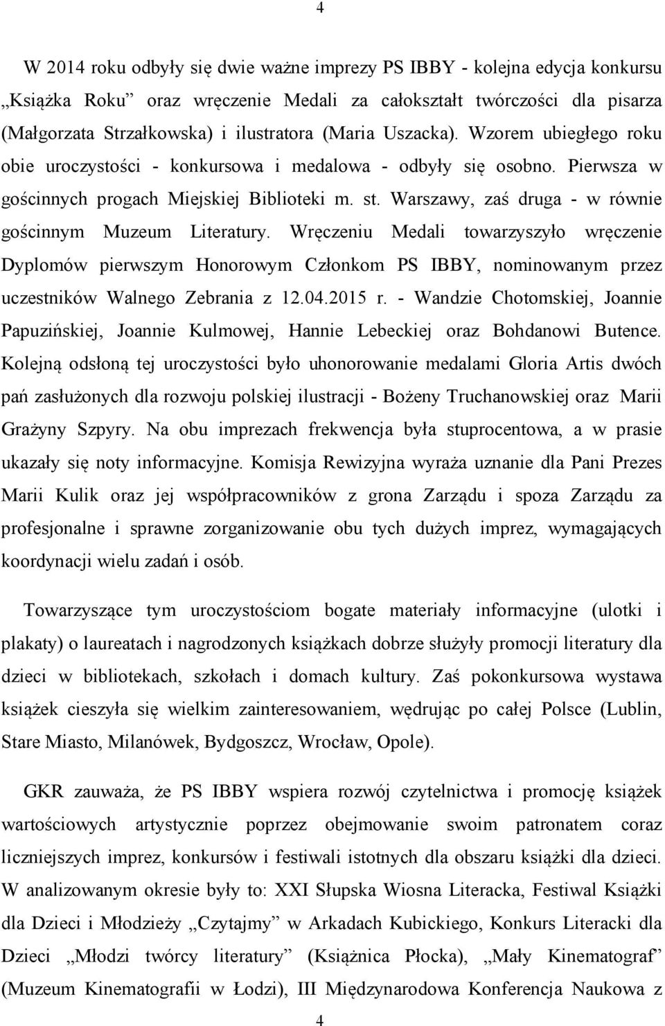 Warszawy, zaś druga - w równie gościnnym Muzeum Literatury. Wręczeniu Medali towarzyszyło wręczenie Dyplomów pierwszym Honorowym Członkom PS IBBY, nominowanym przez uczestników Walnego Zebrania z 12.