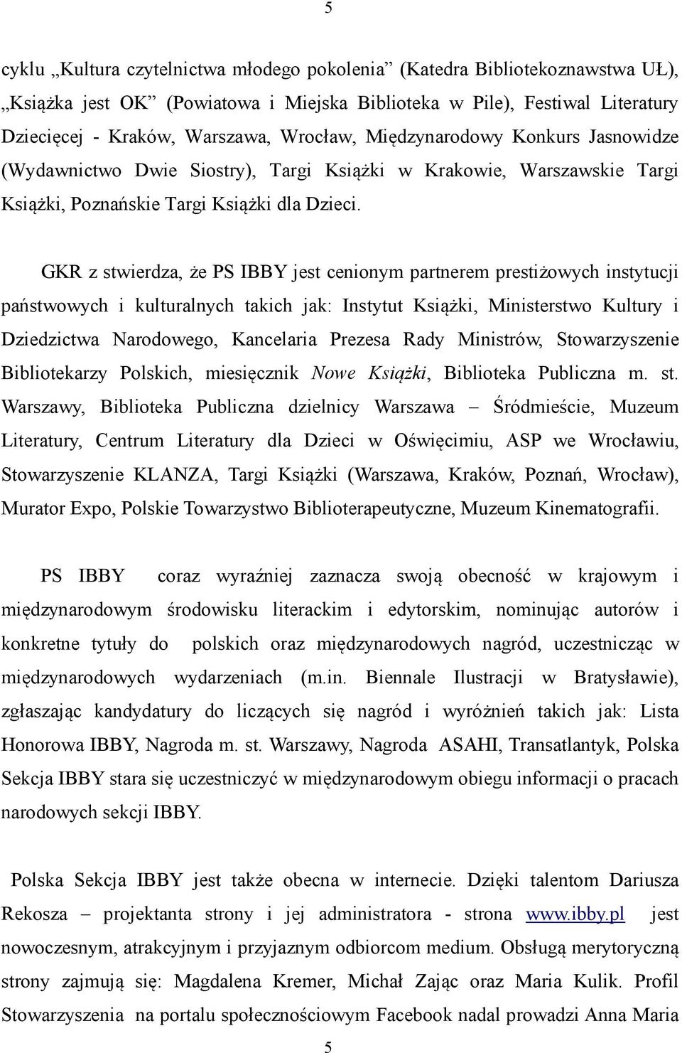 GKR z stwierdza, że PS IBBY jest cenionym partnerem prestiżowych instytucji państwowych i kulturalnych takich jak: Instytut Książki, Ministerstwo Kultury i Dziedzictwa Narodowego, Kancelaria Prezesa