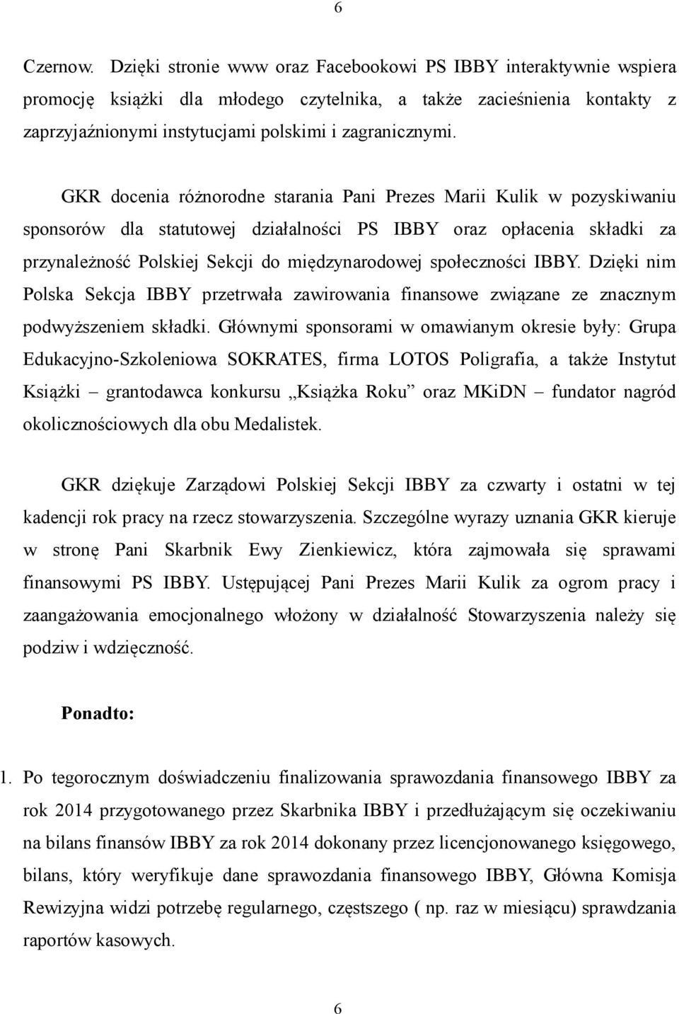 GKR docenia różnorodne starania Pani Prezes Marii Kulik w pozyskiwaniu sponsorów dla statutowej działalności PS IBBY oraz opłacenia składki za przynależność Polskiej Sekcji do międzynarodowej