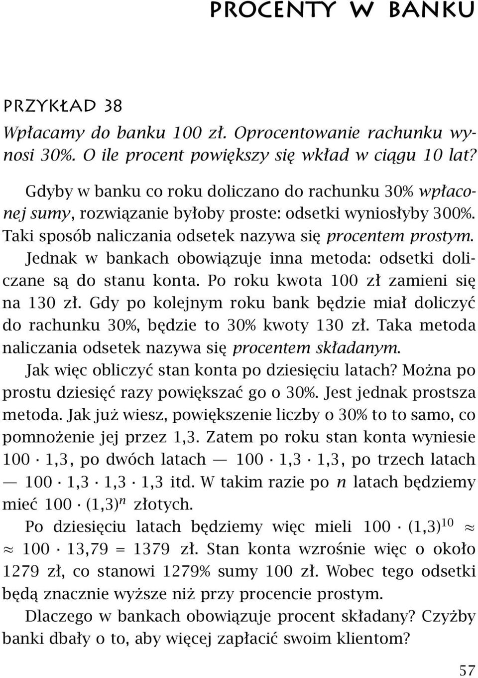 Jednak w bankach obowiązuje inna metoda: odsetki doliczane są do stanu konta. Po roku kwota 100 zł zamieni się na 130 zł.